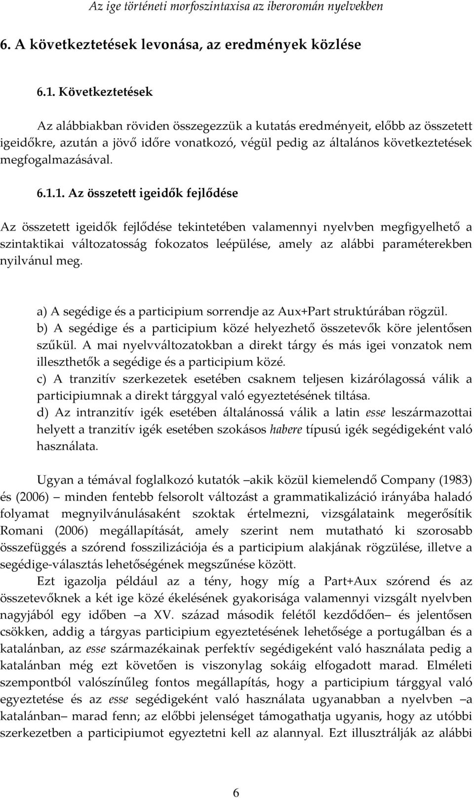 1. Az összetett igeidők fejlődése Az összetett igeidők fejlődése tekintetében valamennyi nyelvben megfigyelhető a szintaktikai változatosság fokozatos leépülése, amely az alábbi paraméterekben