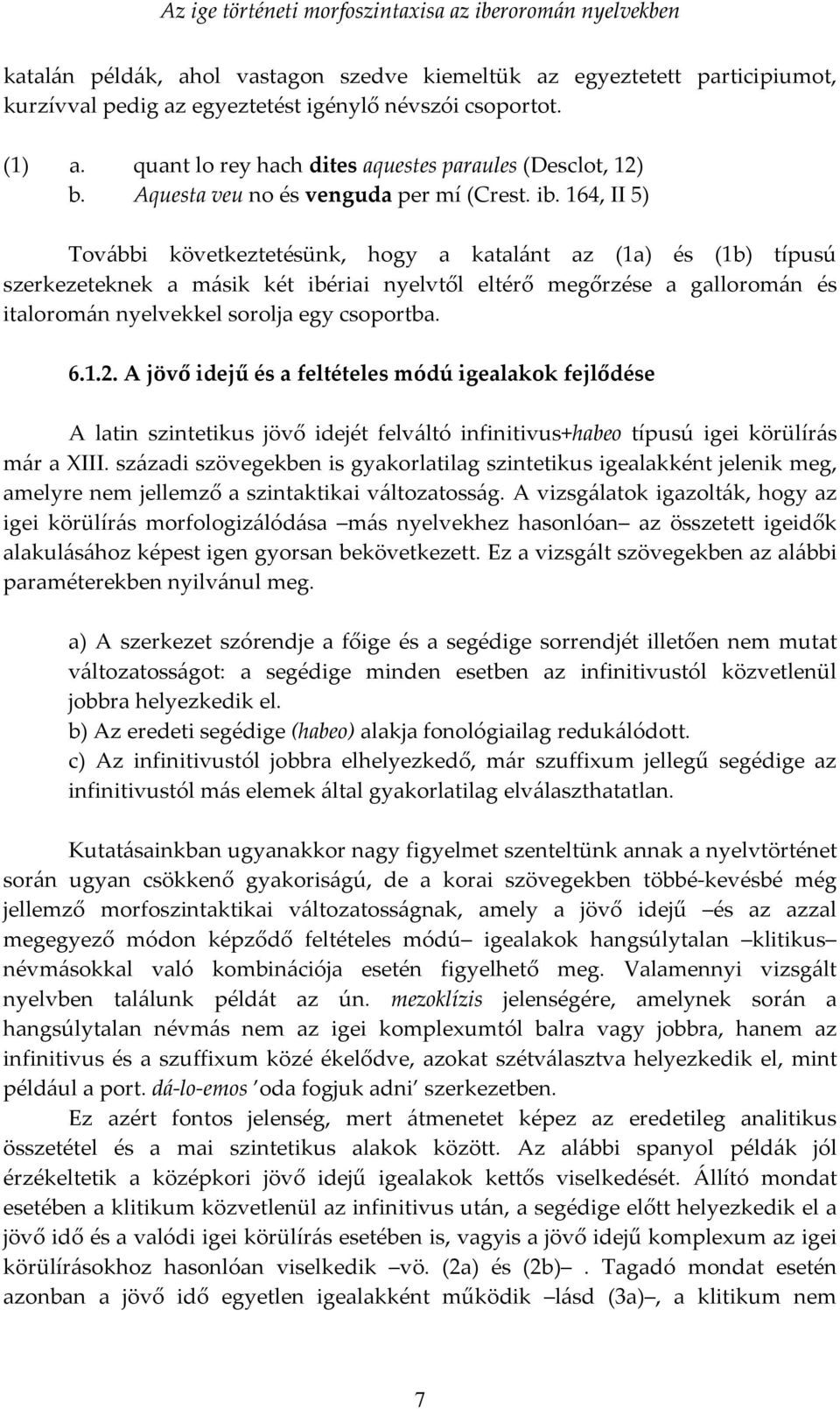 164, II 5) További következtetésünk, hogy a katalánt az (1a) és (1b) típusú szerkezeteknek a másik két ibériai nyelvtől eltérő megőrzése a galloromán és italoromán nyelvekkel sorolja egy csoportba. 6.