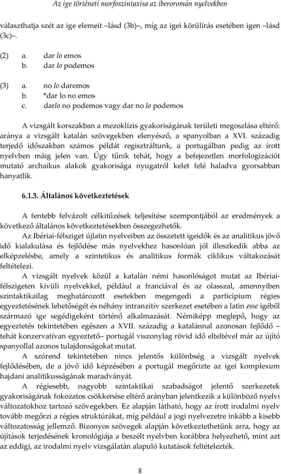 századig terjedő időszakban számos példát regisztráltunk, a portugálban pedig az írott nyelvben máig jelen van.