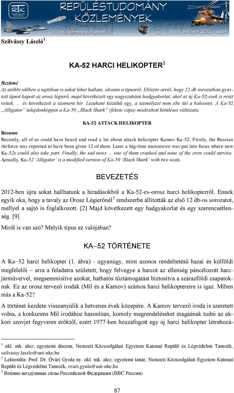 Lezuhant közülük egy, a személyzet nem élte túl a balesetet. A Ka-52 Alligator tulajdonképpen a Ka-50 Black Shark (fekete cápa) módosított kétüléses változata.