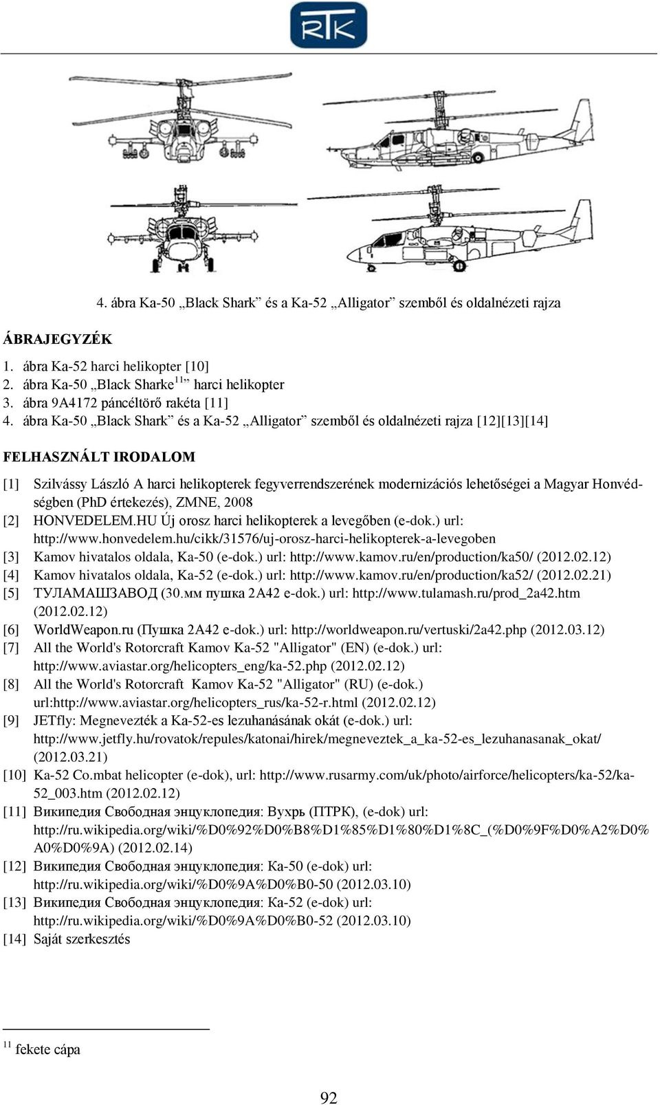 ábra Ka-50 Black Shark és a Ka-52 Alligator szemből és oldalnézeti rajza [12][13][14] FELHASZNÁLT IRODALOM [1] Szilvássy László A harci helikopterek fegyverrendszerének modernizációs lehetőségei a