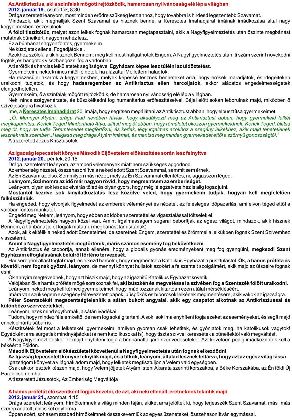 Mindazok, akik meghallják Szent Szavamat és hisznek benne, a Keresztes Imahadjárat imáinak imádkozása által nagy kegyelmekben részesülnek.