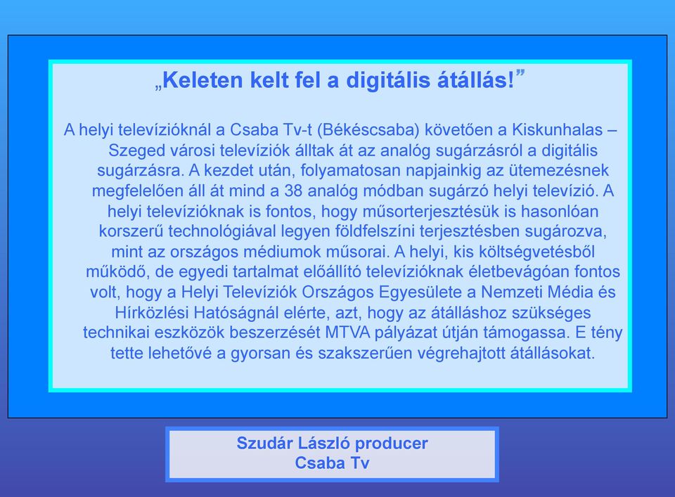 A helyi televízióknak is fontos, hogy műsorterjesztésük is hasonlóan korszerű technológiával legyen földfelszíni terjesztésben sugározva, mint az országos médiumok műsorai.