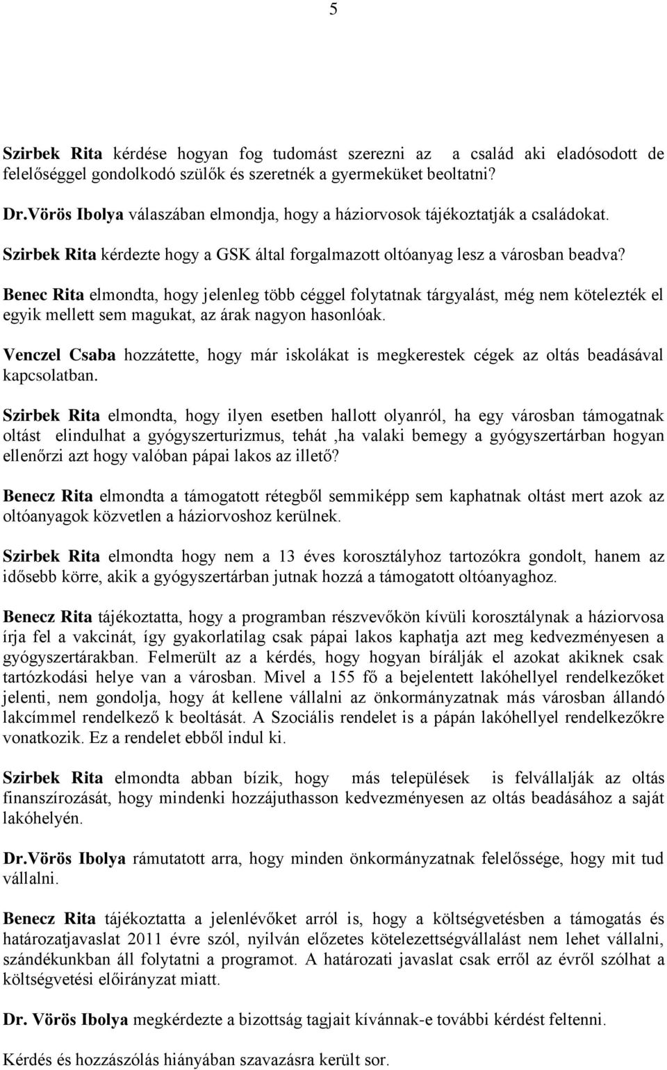 Benec Rita elmondta, hogy jelenleg több céggel folytatnak tárgyalást, még nem kötelezték el egyik mellett sem magukat, az árak nagyon hasonlóak.