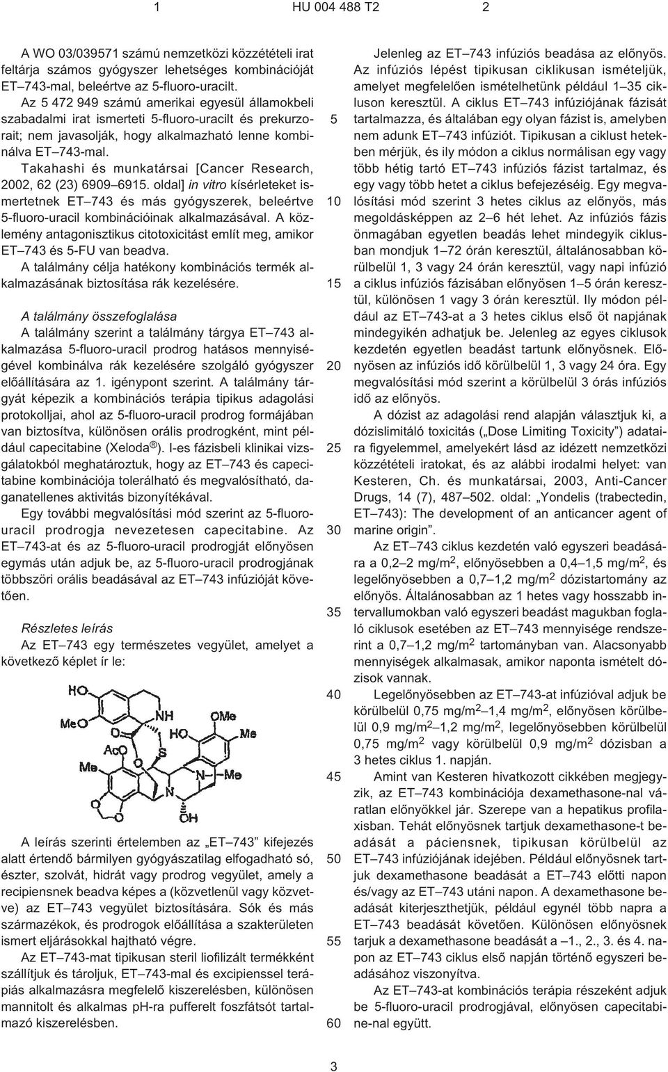 Takahashi és munkatársai [Cancer Research, 02, 62 (23) 6909 691. oldal] in vitro kísérleteket ismertetnek ET 743 és más gyógyszerek, beleértve ¹fluoro-uracil kombinációinak alkalmazásával.