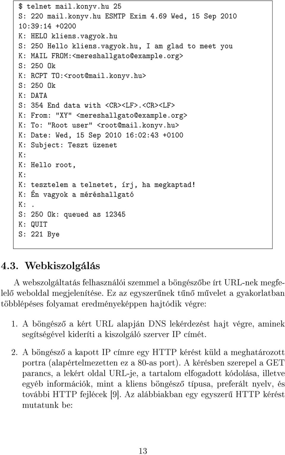 K: Én vagyok a méréshallgató K:. S: 250 Ok: queued as 12345 K: QUIT S: 221 Bye 4.3. Webkiszolgálás A webszolgáltatás felhasználói szemmel a böngész be írt URL-nek megfelel weboldal megjelenítése.