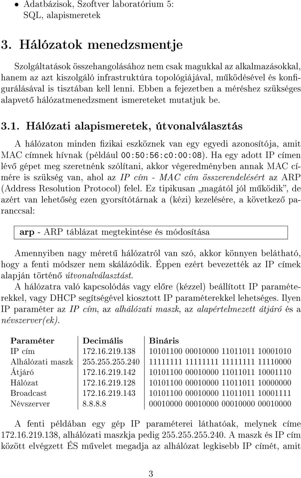 lenni. Ebben a fejezetben a méréshez szükséges alapvet hálózatmenedzsment ismereteket mutatjuk be. 3.1.