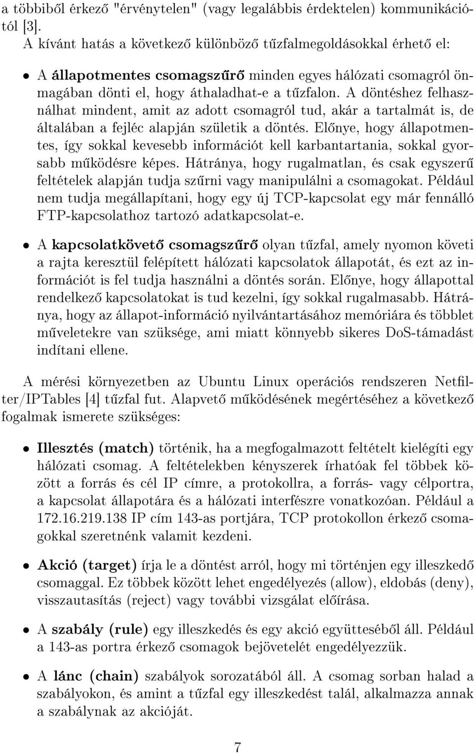 A döntéshez felhasználhat mindent, amit az adott csomagról tud, akár a tartalmát is, de általában a fejléc alapján születik a döntés.