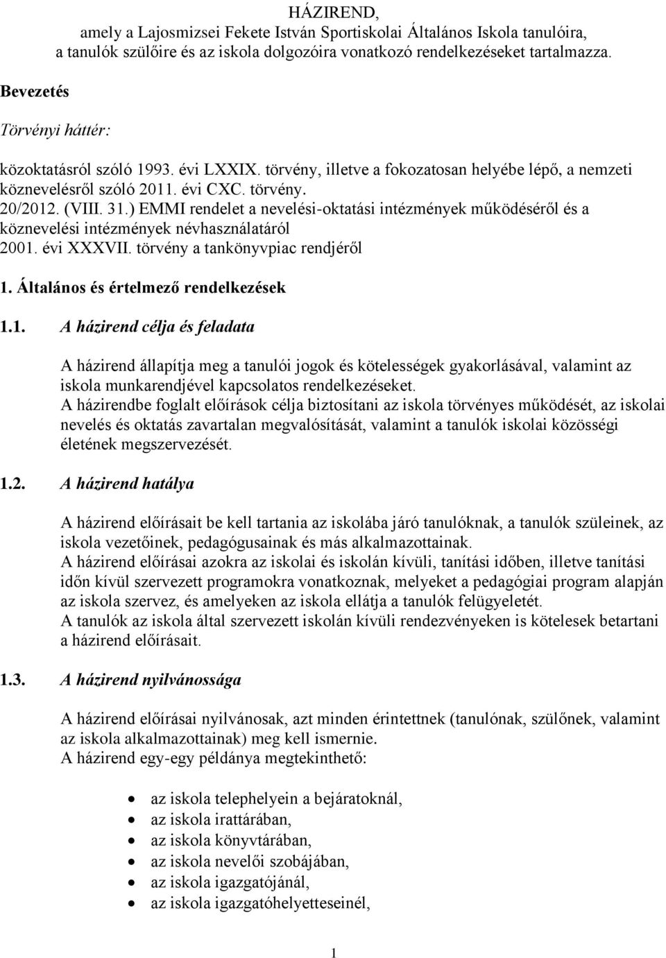 ) EMMI rendelet a nevelési-oktatási intézmények működéséről és a köznevelési intézmények névhasználatáról 2001. évi XXXVII. törvény a tankönyvpiac rendjéről 1. Általános és értelmező rendelkezések 1.