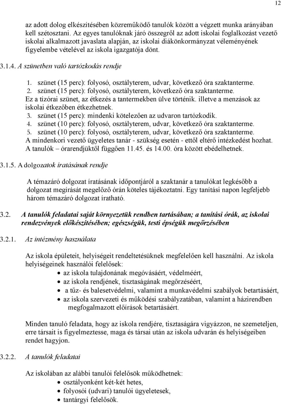 3.1.4. A szünetben való tartózkodás rendje 1. szünet (15 perc): folyosó, osztályterem, udvar, következő óra szaktanterme. 2. szünet (15 perc): folyosó, osztályterem, következő óra szaktanterme.