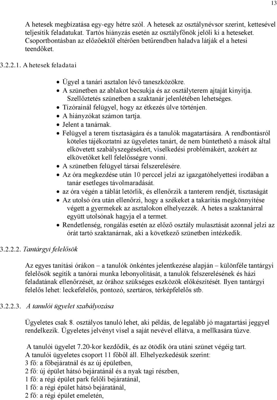 A szünetben az ablakot becsukja és az osztályterem ajtaját kinyitja. Szellőztetés szünetben a szaktanár jelenlétében lehetséges. Tízórainál felügyel, hogy az étkezés ülve történjen.