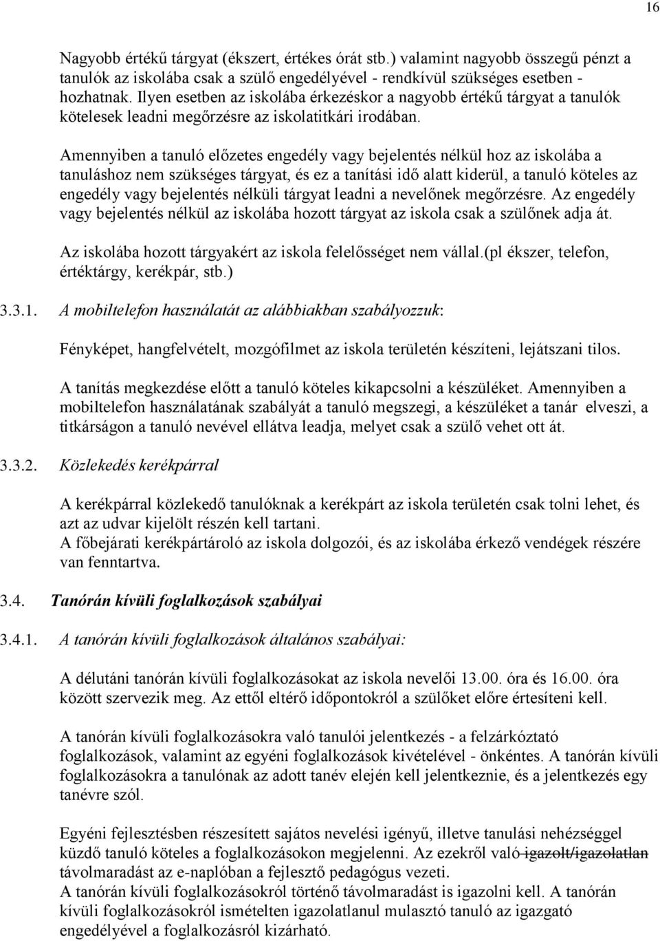 Amennyiben a tanuló előzetes engedély vagy bejelentés nélkül hoz az iskolába a tanuláshoz nem szükséges tárgyat, és ez a tanítási idő alatt kiderül, a tanuló köteles az engedély vagy bejelentés