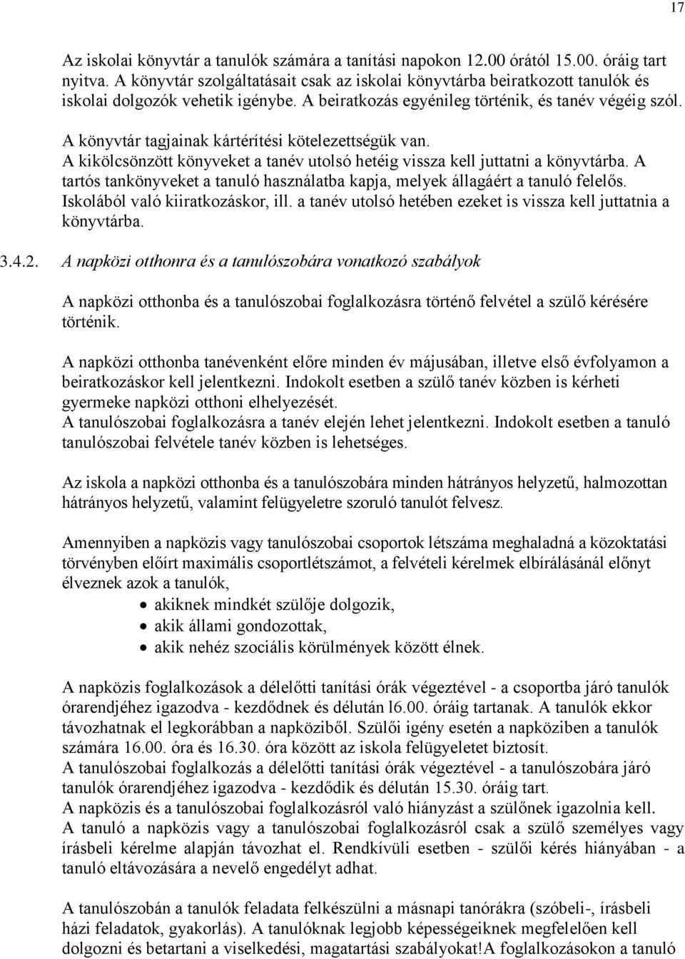 A könyvtár tagjainak kártérítési kötelezettségük van. A kikölcsönzött könyveket a tanév utolsó hetéig vissza kell juttatni a könyvtárba.