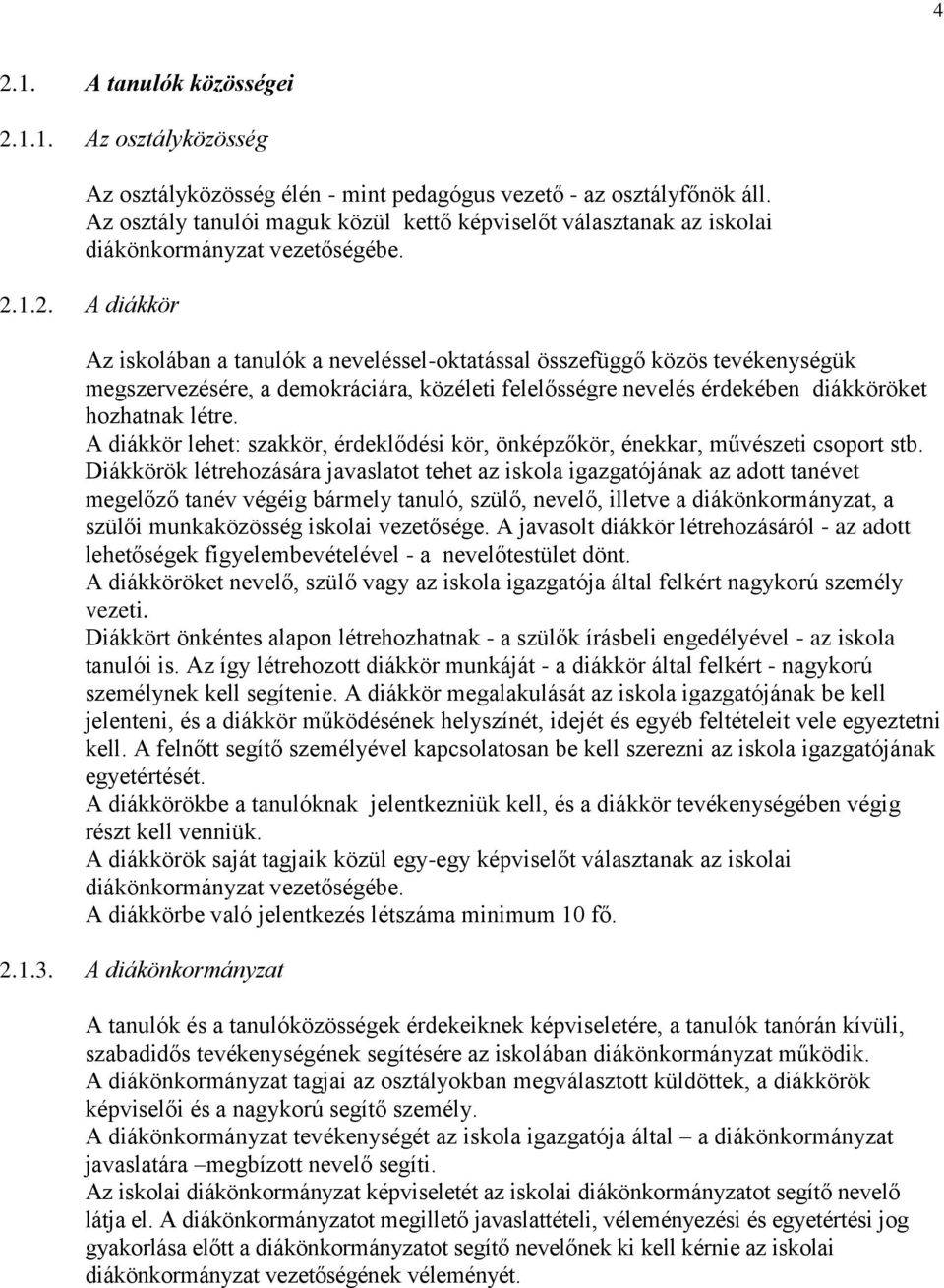 1.2. A diákkör Az iskolában a tanulók a neveléssel-oktatással összefüggő közös tevékenységük megszervezésére, a demokráciára, közéleti felelősségre nevelés érdekében diákköröket hozhatnak létre.