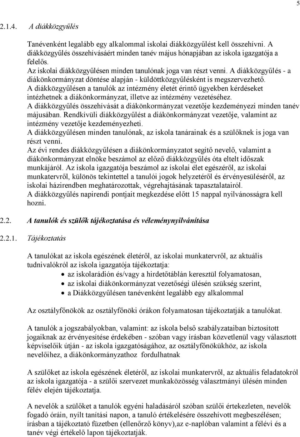 A diákközgyűlésen a tanulók az intézmény életét érintő ügyekben kérdéseket intézhetnek a diákönkormányzat, illetve az intézmény vezetéséhez.