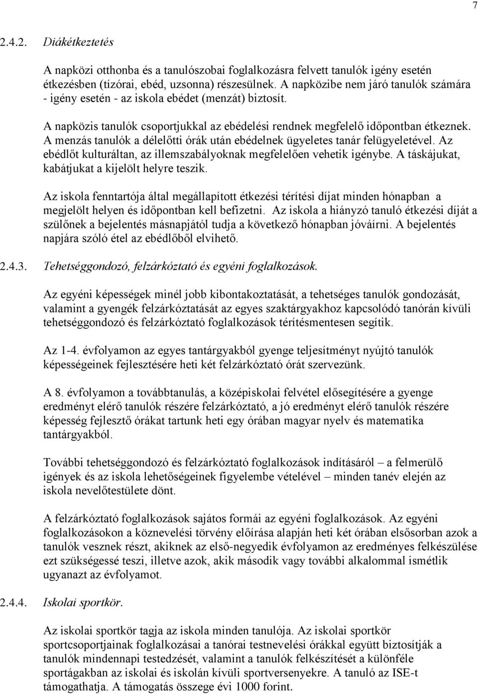 A menzás tanulók a délelőtti órák után ebédelnek ügyeletes tanár felügyeletével. Az ebédlőt kulturáltan, az illemszabályoknak megfelelően vehetik igénybe.