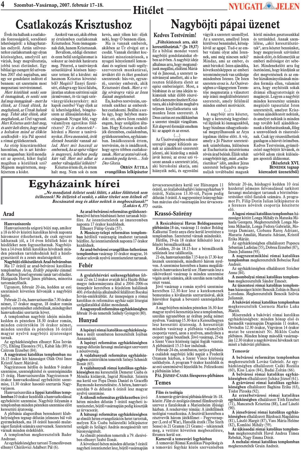 Egy bibliai ige csengett fel szívemben 2007 elsõ napjaiban, ami egy sor gondolatot indított el bennem: ezt szeretném most megosztani testvéreimmel.