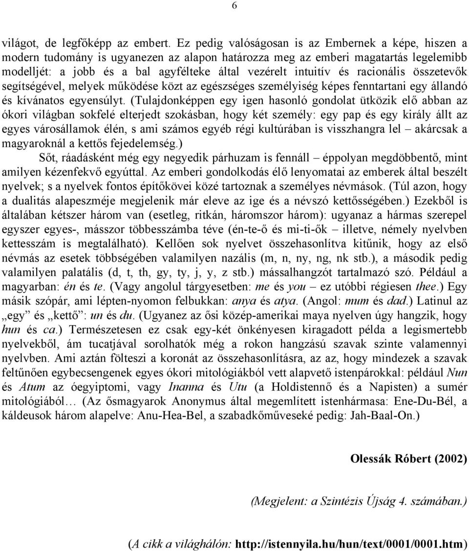 és racionális összetevők segítségével, melyek működése közt az egészséges személyiség képes fenntartani egy állandó és kívánatos egyensúlyt.