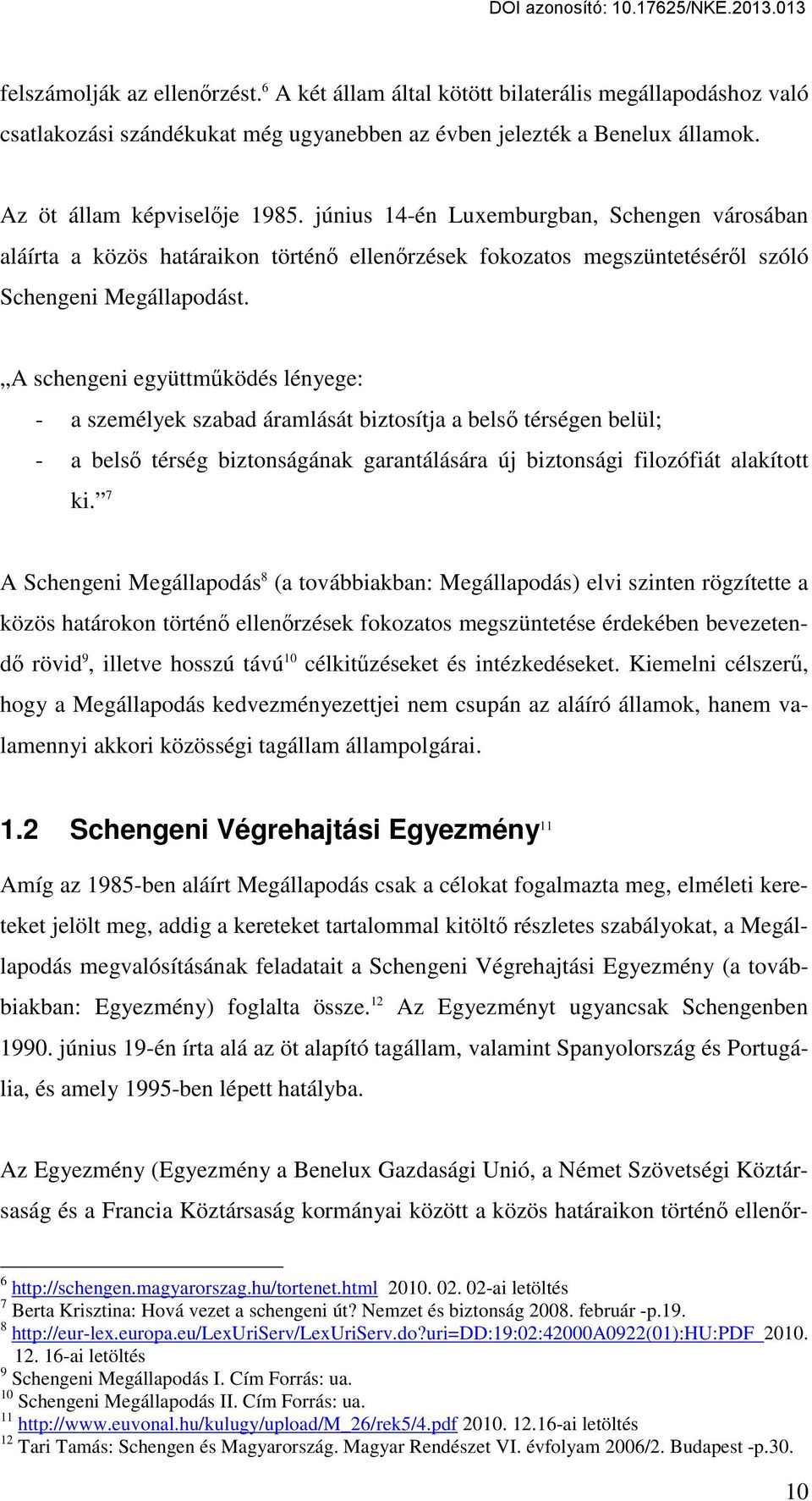 A schengeni együttműködés lényege: - a személyek szabad áramlását biztosítja a belső térségen belül; - a belső térség biztonságának garantálására új biztonsági filozófiát alakított ki.