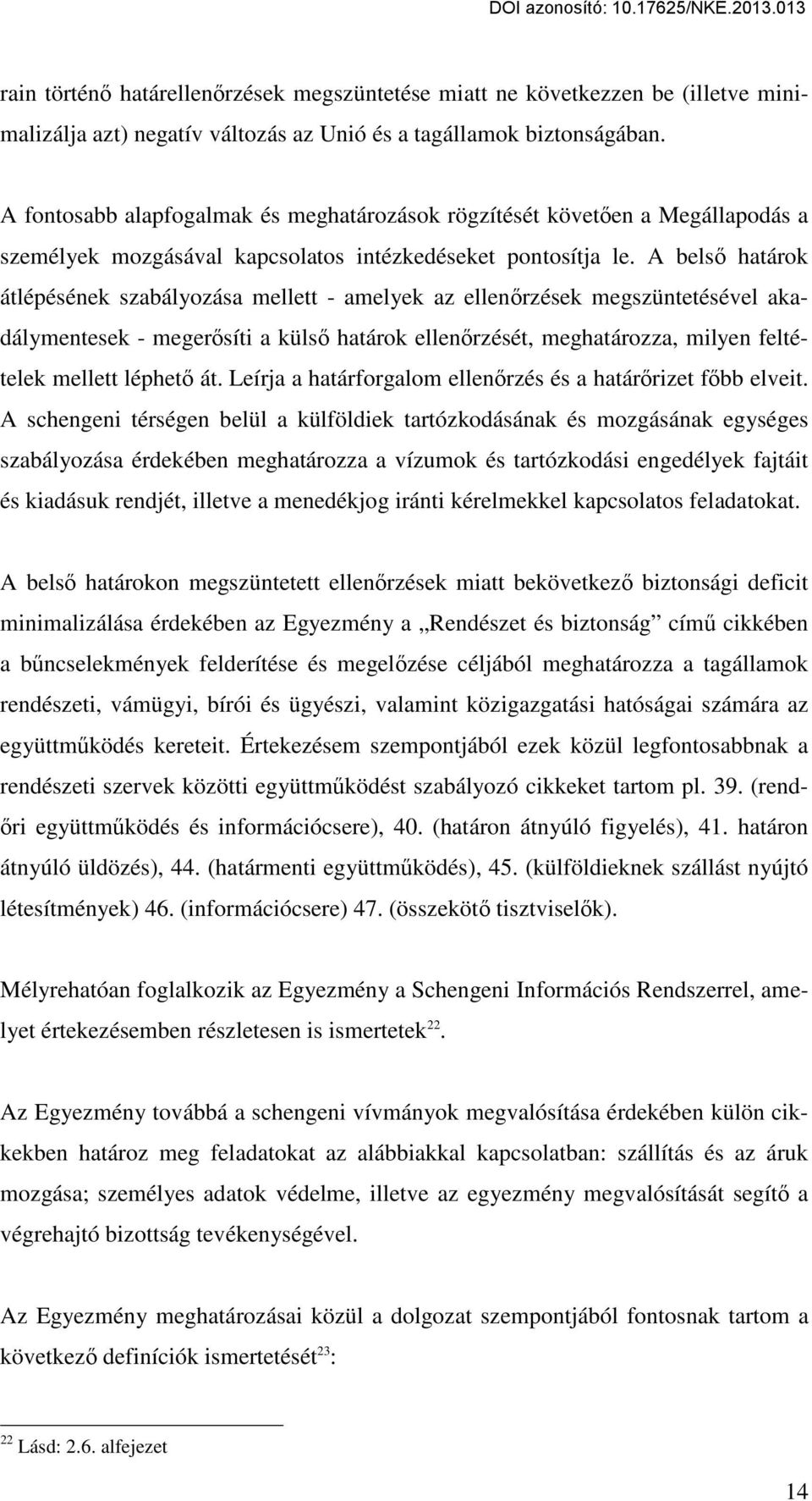 A belső határok átlépésének szabályozása mellett - amelyek az ellenőrzések megszüntetésével akadálymentesek - megerősíti a külső határok ellenőrzését, meghatározza, milyen feltételek mellett léphető