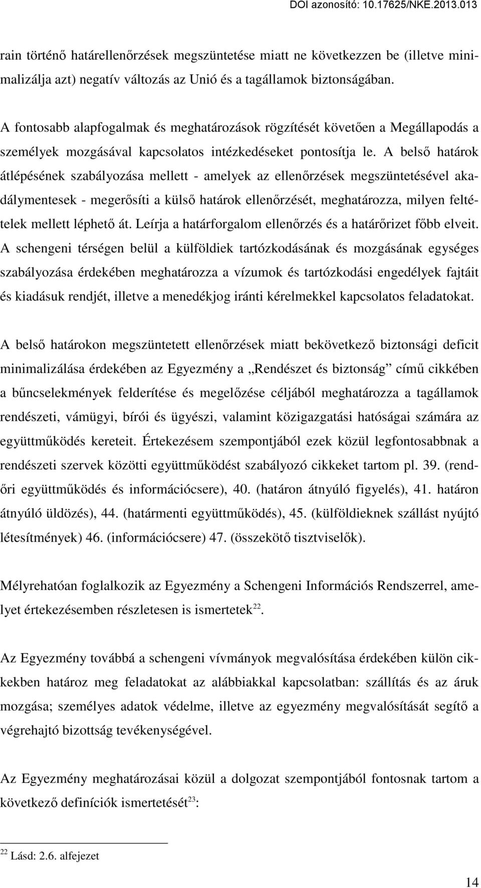 A belső határok átlépésének szabályozása mellett - amelyek az ellenőrzések megszüntetésével akadálymentesek - megerősíti a külső határok ellenőrzését, meghatározza, milyen feltételek mellett léphető