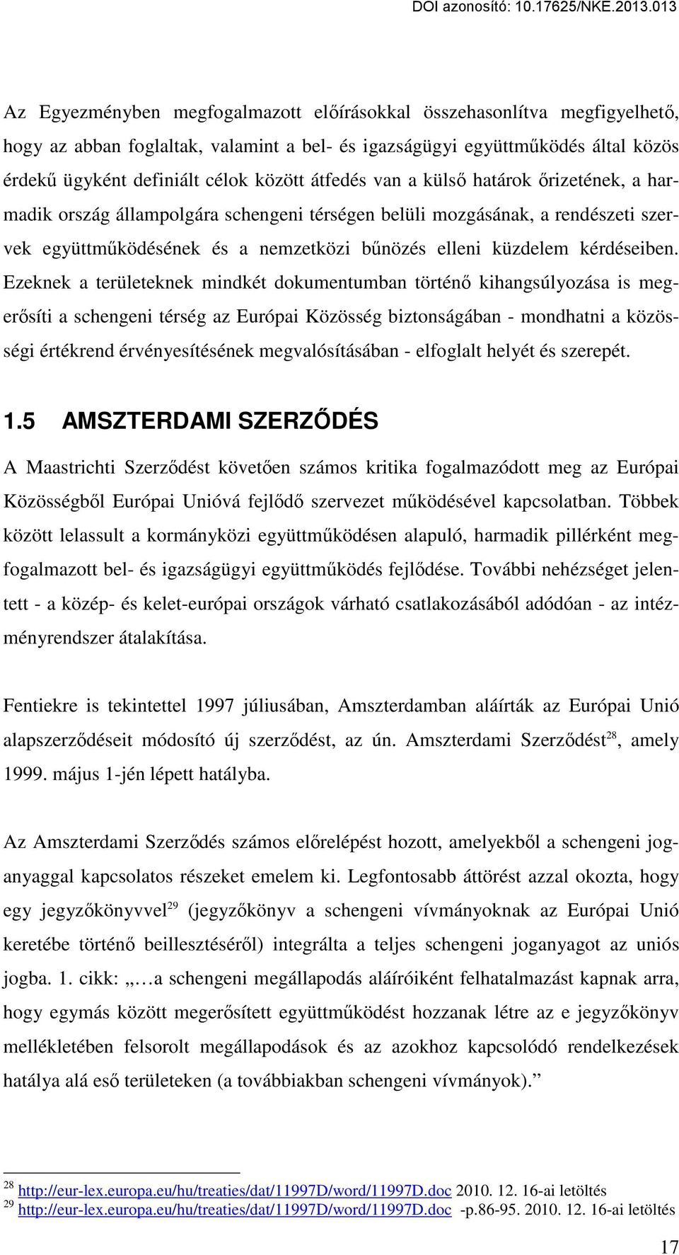 Ezeknek a területeknek mindkét dokumentumban történő kihangsúlyozása is megerősíti a schengeni térség az Európai Közösség biztonságában - mondhatni a közösségi értékrend érvényesítésének