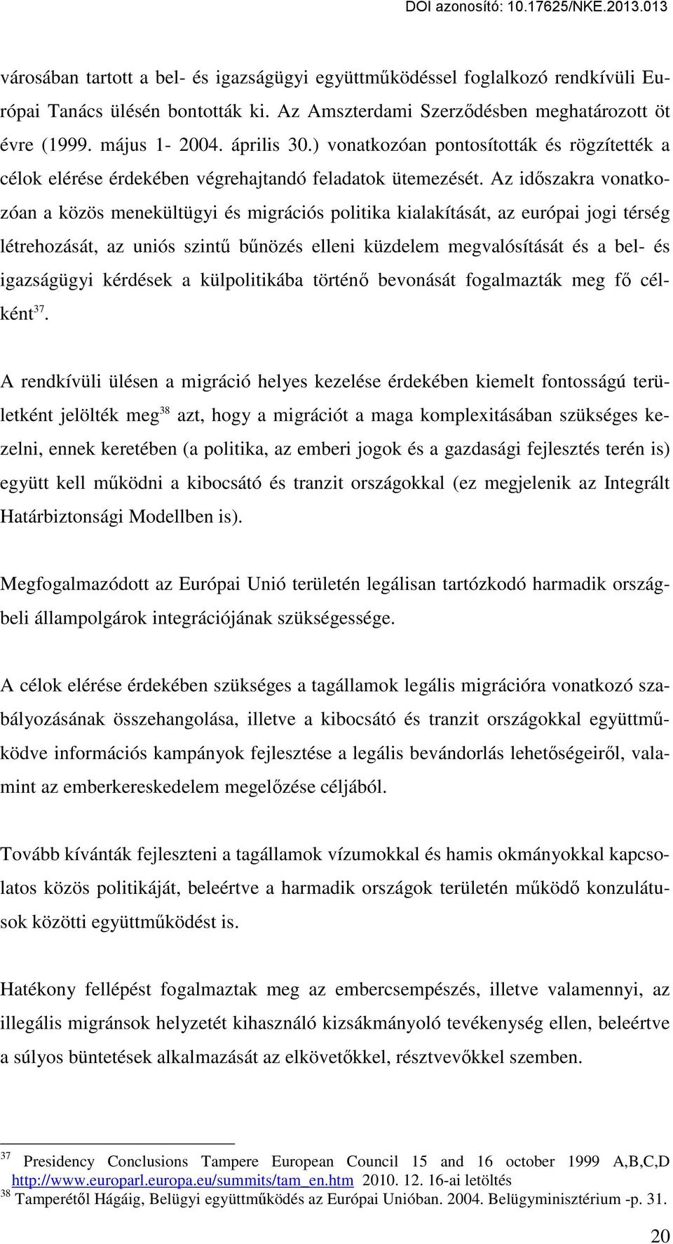 Az időszakra vonatkozóan a közös menekültügyi és migrációs politika kialakítását, az európai jogi térség létrehozását, az uniós szintű bűnözés elleni küzdelem megvalósítását és a bel- és igazságügyi