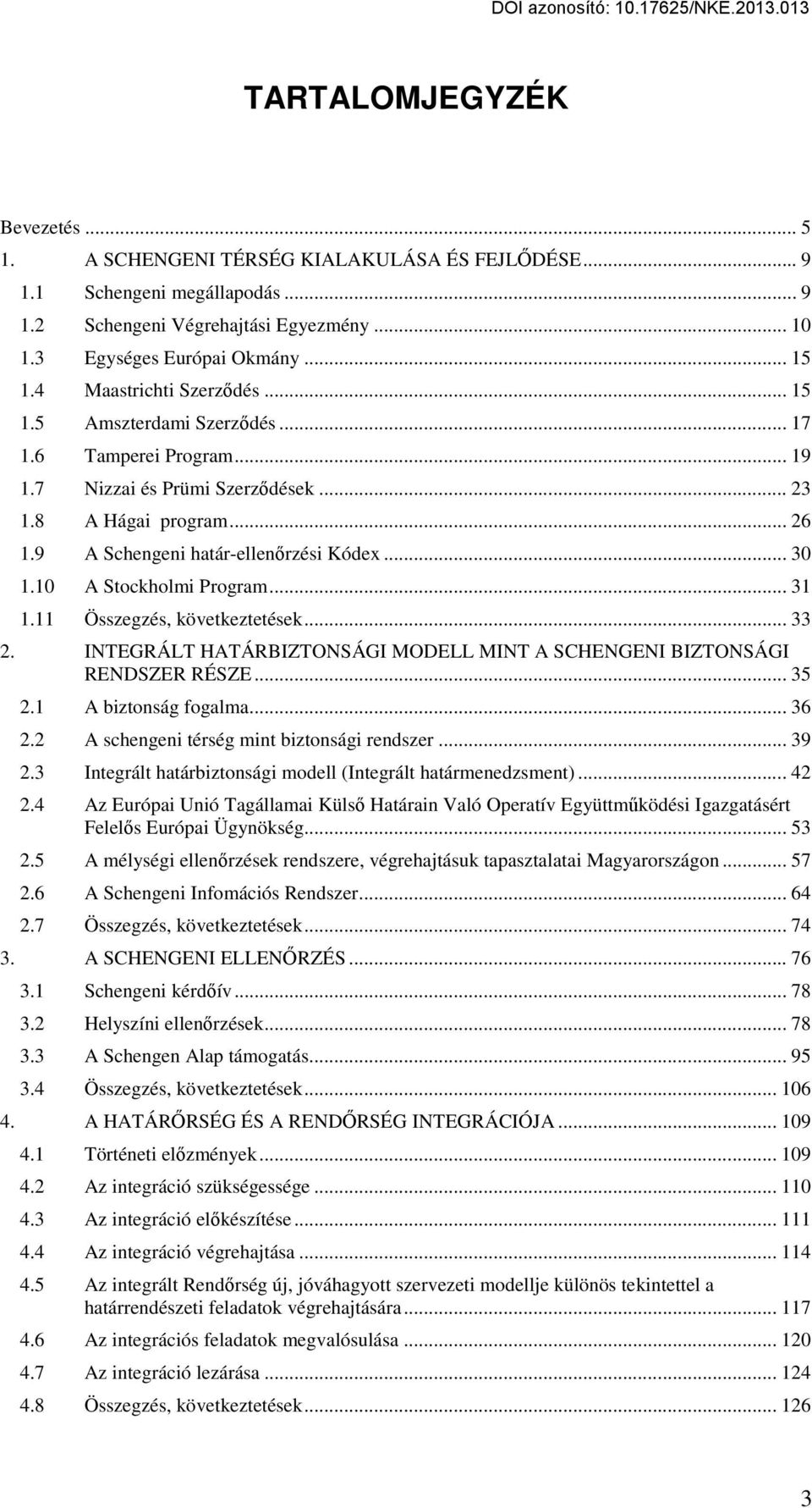 10 A Stockholmi Program... 31 1.11 Összegzés, következtetések... 33 2. INTEGRÁLT HATÁRBIZTONSÁGI MODELL MINT A SCHENGENI BIZTONSÁGI RENDSZER RÉSZE... 35 2.1 A biztonság fogalma... 36 2.