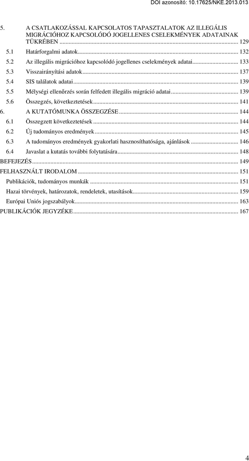 5 Mélységi ellenőrzés során felfedett illegális migráció adatai... 139 5.6 Összegzés, következtetések... 141 6. A KUTATÓMUNKA ÖSSZEGZÉSE... 144 6.1 Összegzett következtetések... 144 6.2 Új tudományos eredmények.