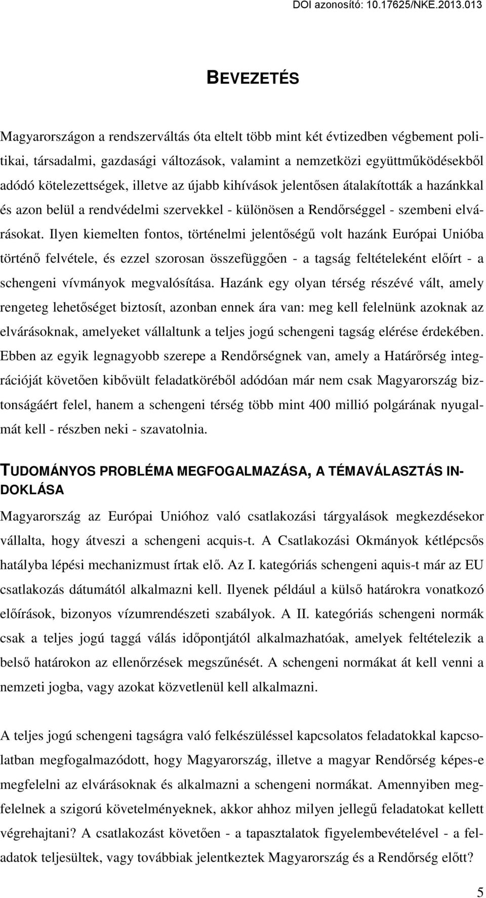 Ilyen kiemelten fontos, történelmi jelentőségű volt hazánk Európai Unióba történő felvétele, és ezzel szorosan összefüggően - a tagság feltételeként előírt - a schengeni vívmányok megvalósítása.