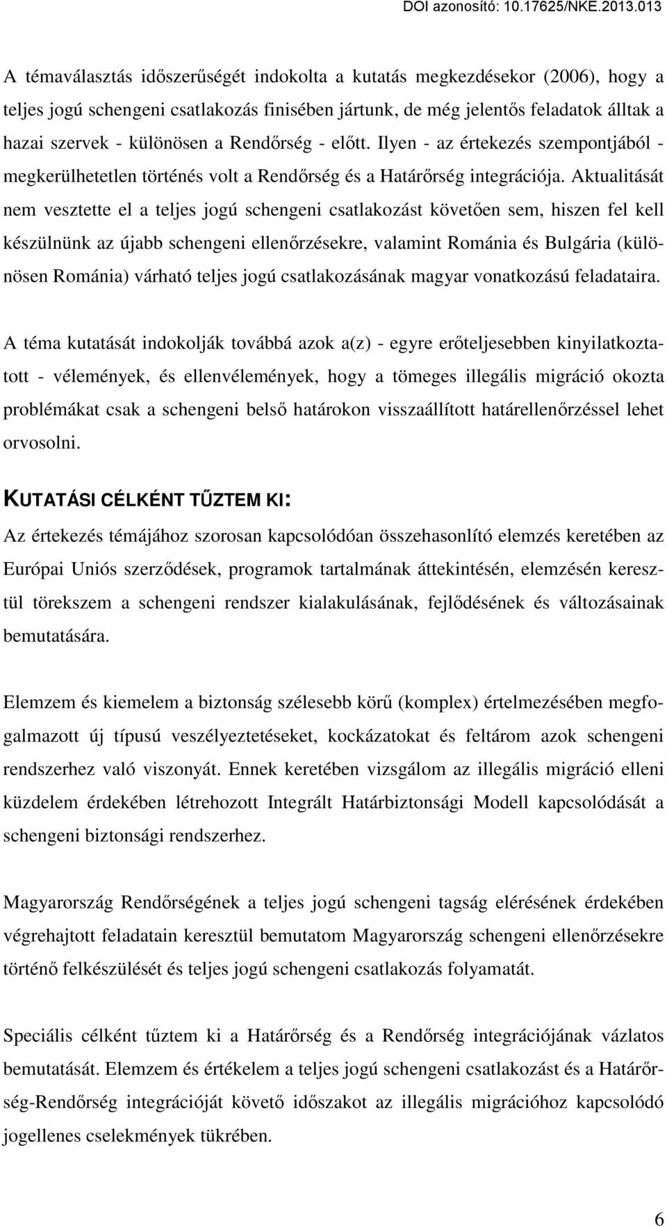 Aktualitását nem vesztette el a teljes jogú schengeni csatlakozást követően sem, hiszen fel kell készülnünk az újabb schengeni ellenőrzésekre, valamint Románia és Bulgária (különösen Románia) várható