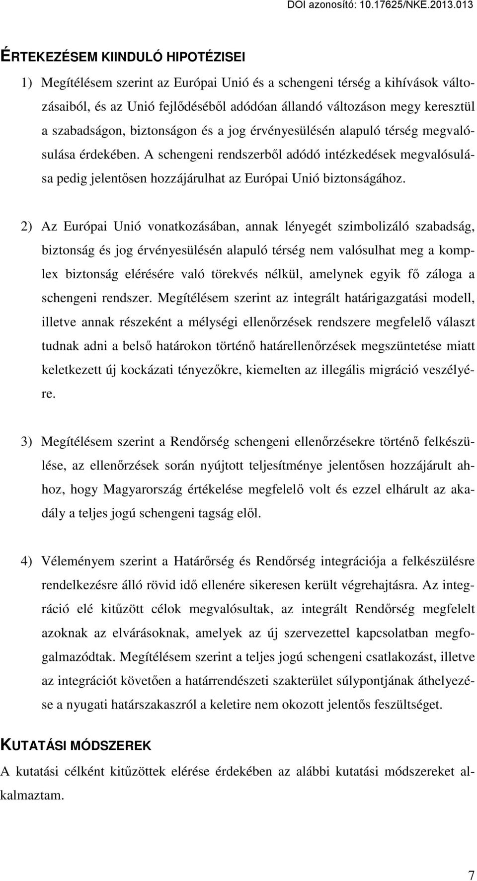 A schengeni rendszerből adódó intézkedések megvalósulása pedig jelentősen hozzájárulhat az Európai Unió biztonságához.