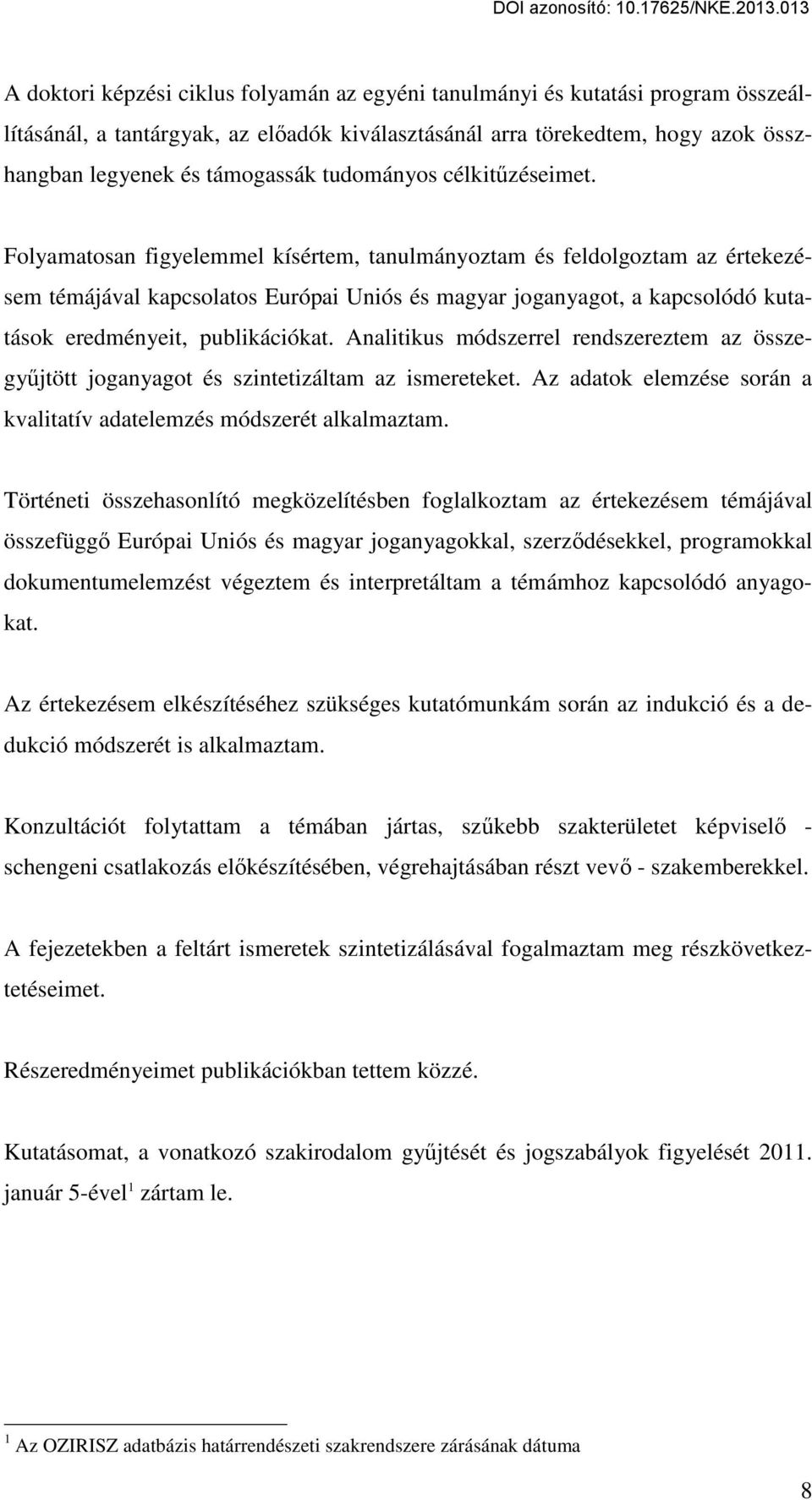 Folyamatosan figyelemmel kísértem, tanulmányoztam és feldolgoztam az értekezésem témájával kapcsolatos Európai Uniós és magyar joganyagot, a kapcsolódó kutatások eredményeit, publikációkat.