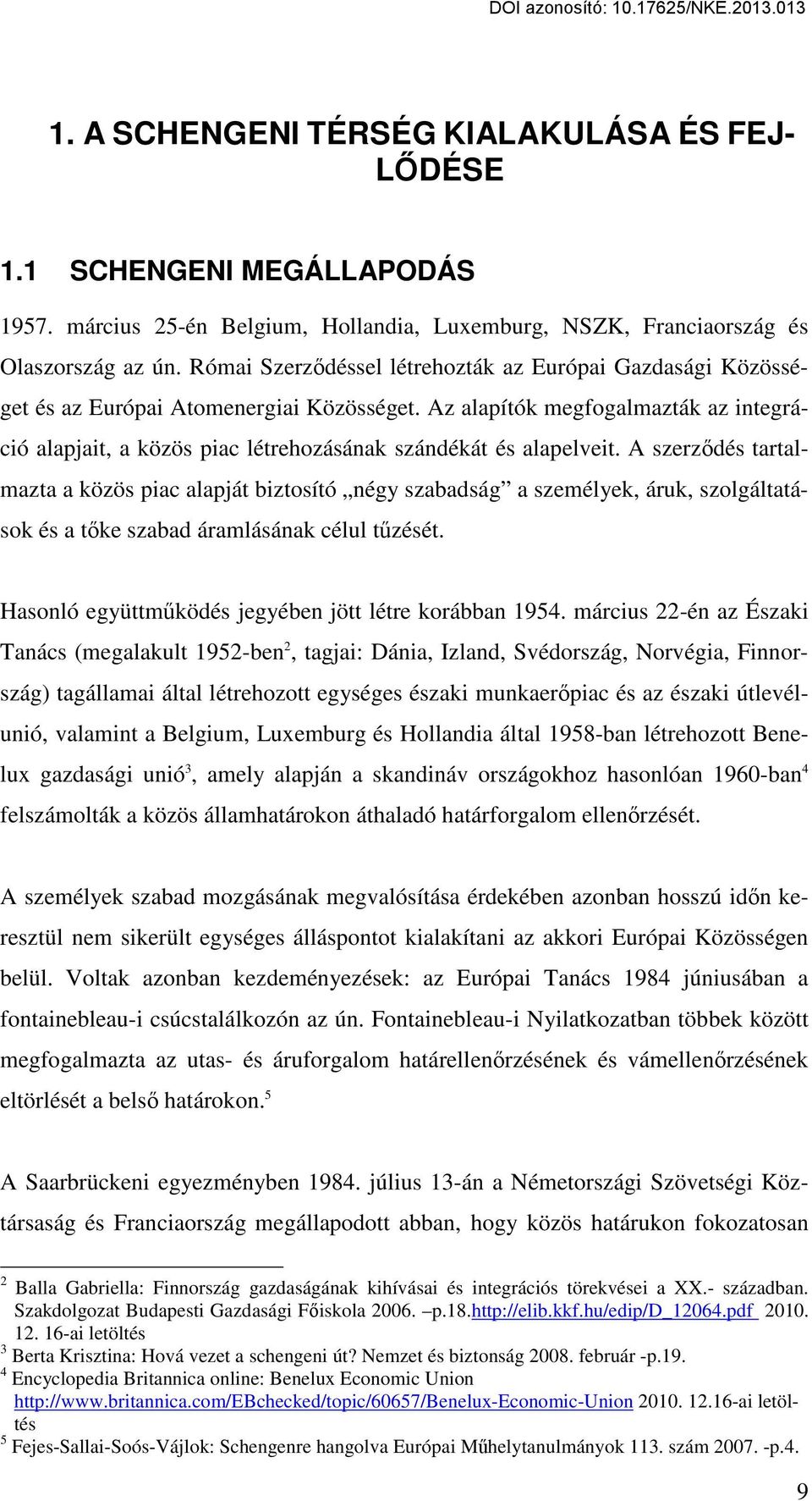 Az alapítók megfogalmazták az integráció alapjait, a közös piac létrehozásának szándékát és alapelveit.