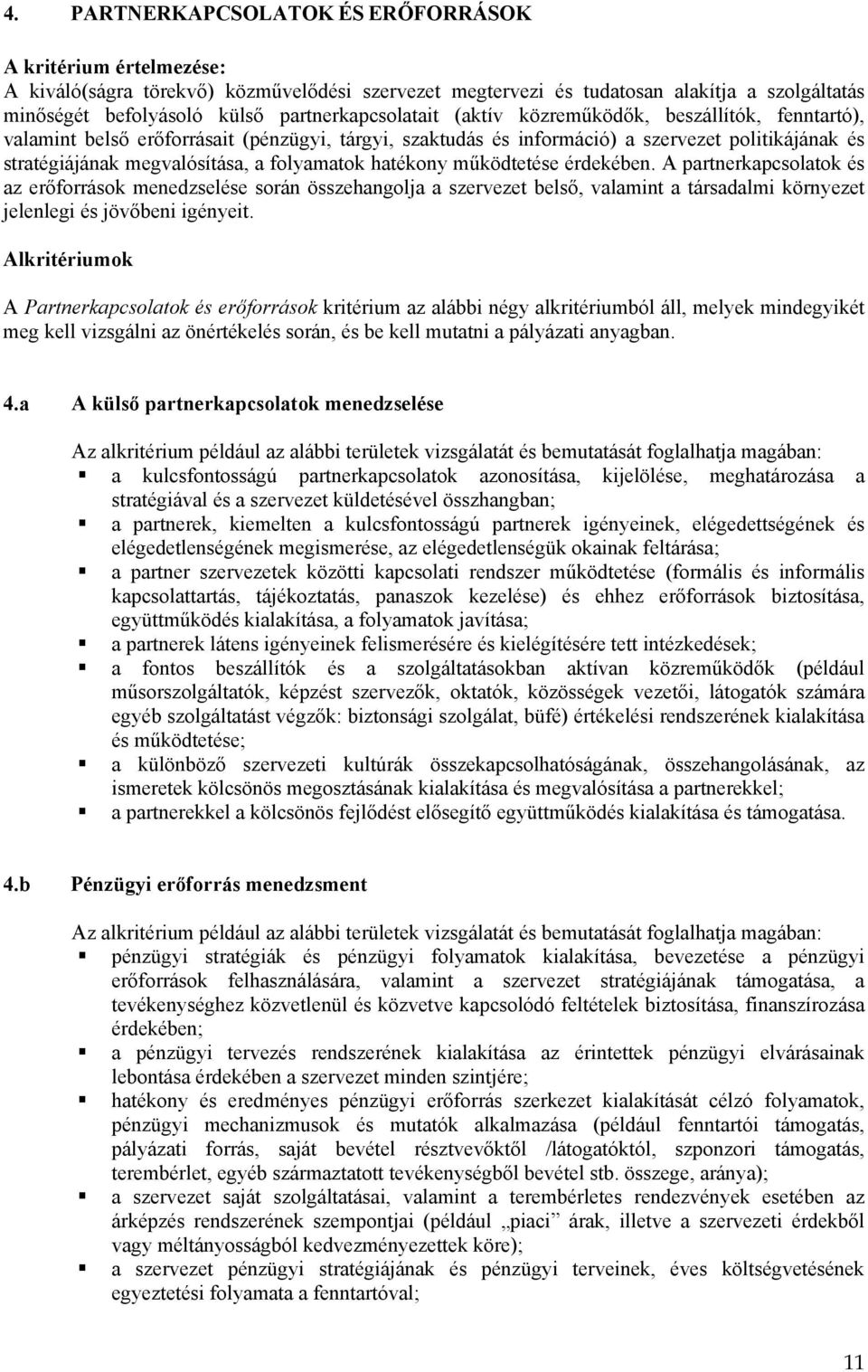 folyamatok hatékony működtetése érdekében. A partnerkapcsolatok és az erőforrások menedzselése során összehangolja a szervezet belső, valamint a társadalmi környezet jelenlegi és jövőbeni igényeit.