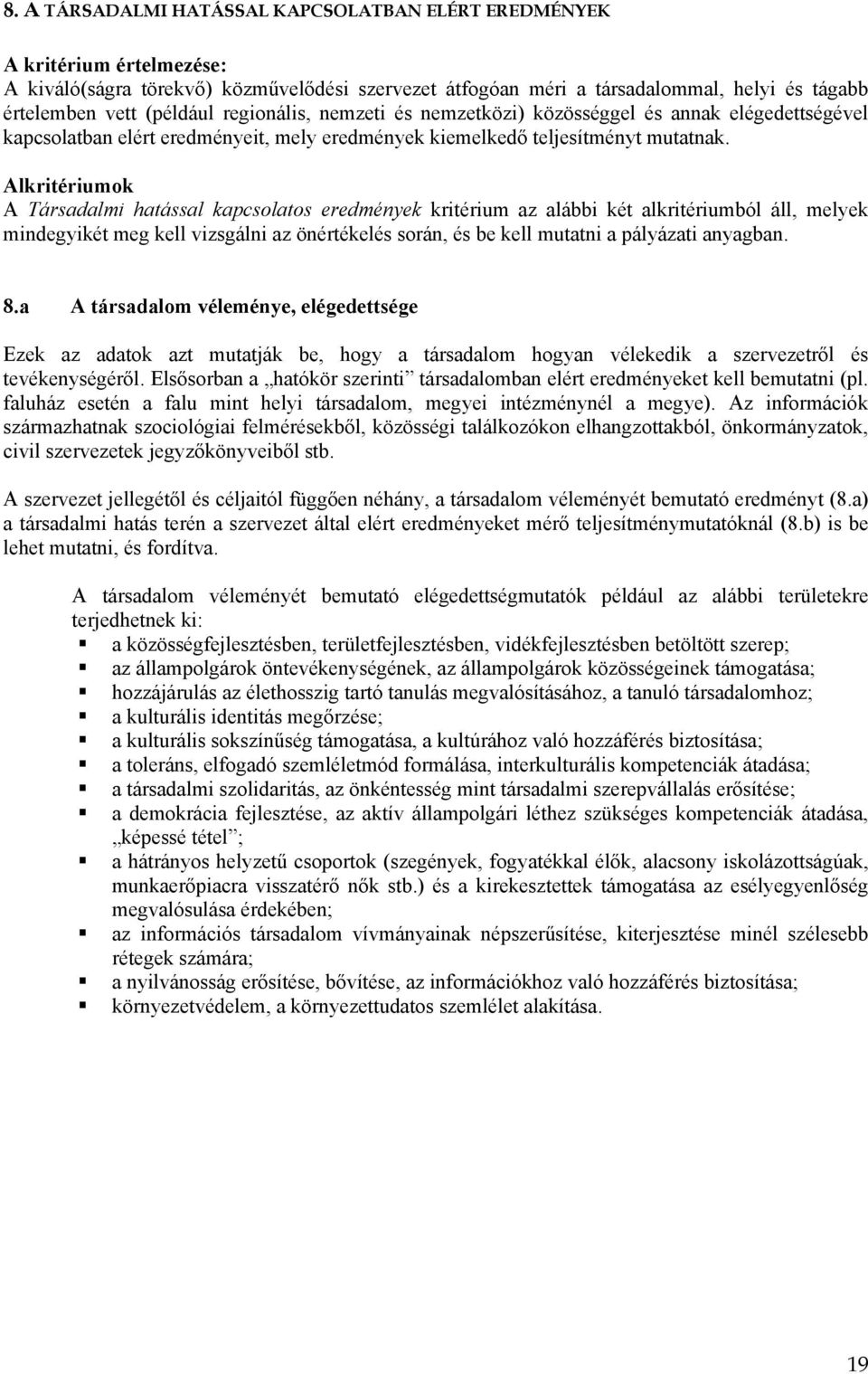 Alkritériumok A Társadalmi hatással kapcsolatos eredmények kritérium az alábbi két alkritériumból áll, melyek mindegyikét meg kell vizsgálni az önértékelés során, és be kell mutatni a pályázati