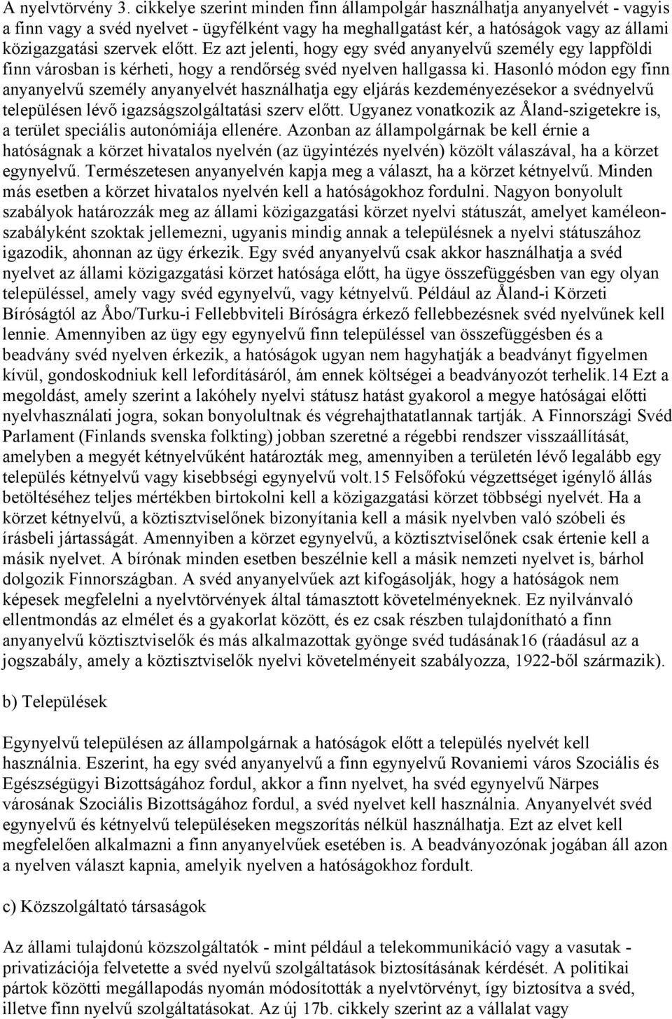Ez azt jelenti, hogy egy svéd anyanyelvű személy egy lappföldi finn városban is kérheti, hogy a rendőrség svéd nyelven hallgassa ki.