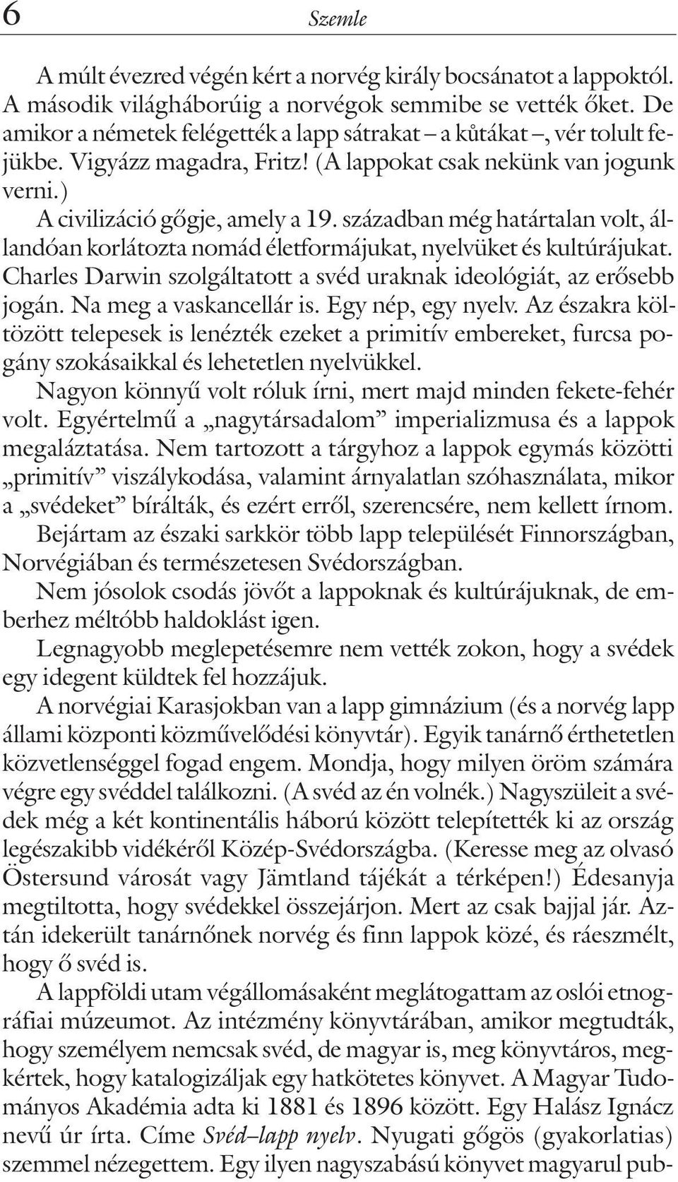 században még határtalan volt, állandóan korlátozta nomád életformájukat, nyelvüket és kultúrájukat. Charles Darwin szolgáltatott a svéd uraknak ideológiát, az erõsebb jogán. Na meg a vaskancellár is.