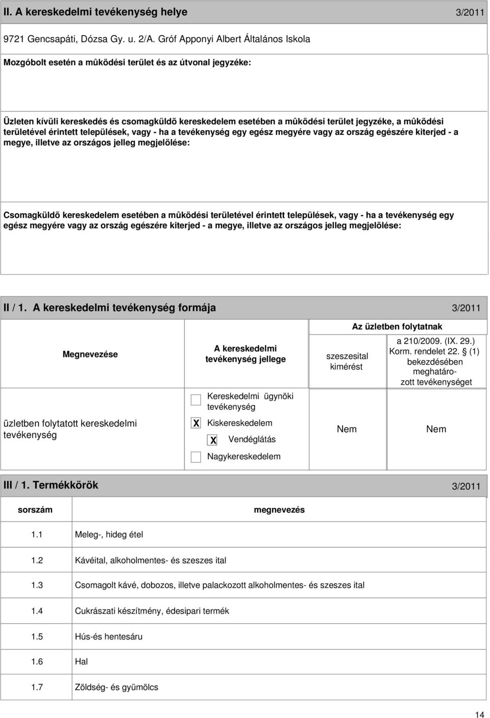 területével érintett települések, vagy - ha a egy egész megyére vagy az ország egészére kiterjed - a megye, illetve az országos jelleg megjelölése: Csomagküldõ kereskedelem esetében a mûködési