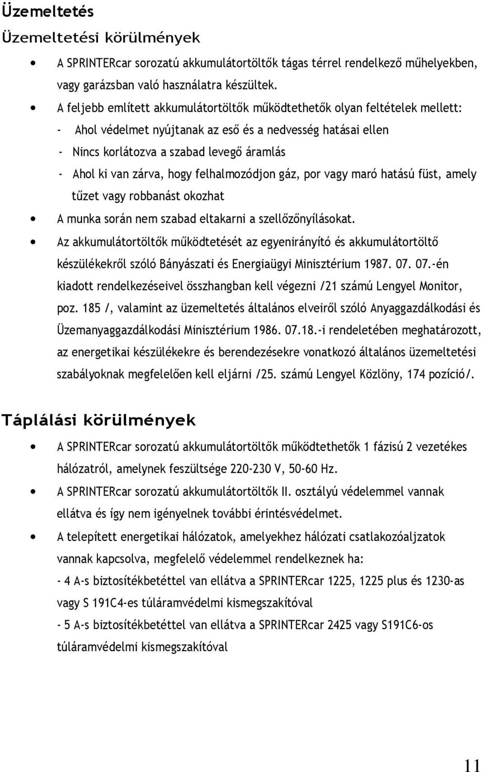 zárva, hogy felhalmozódjon gáz, por vagy maró hatású füst, amely tűzet vagy robbanást okozhat A munka során nem szabad eltakarni a szellőzőnyílásokat.