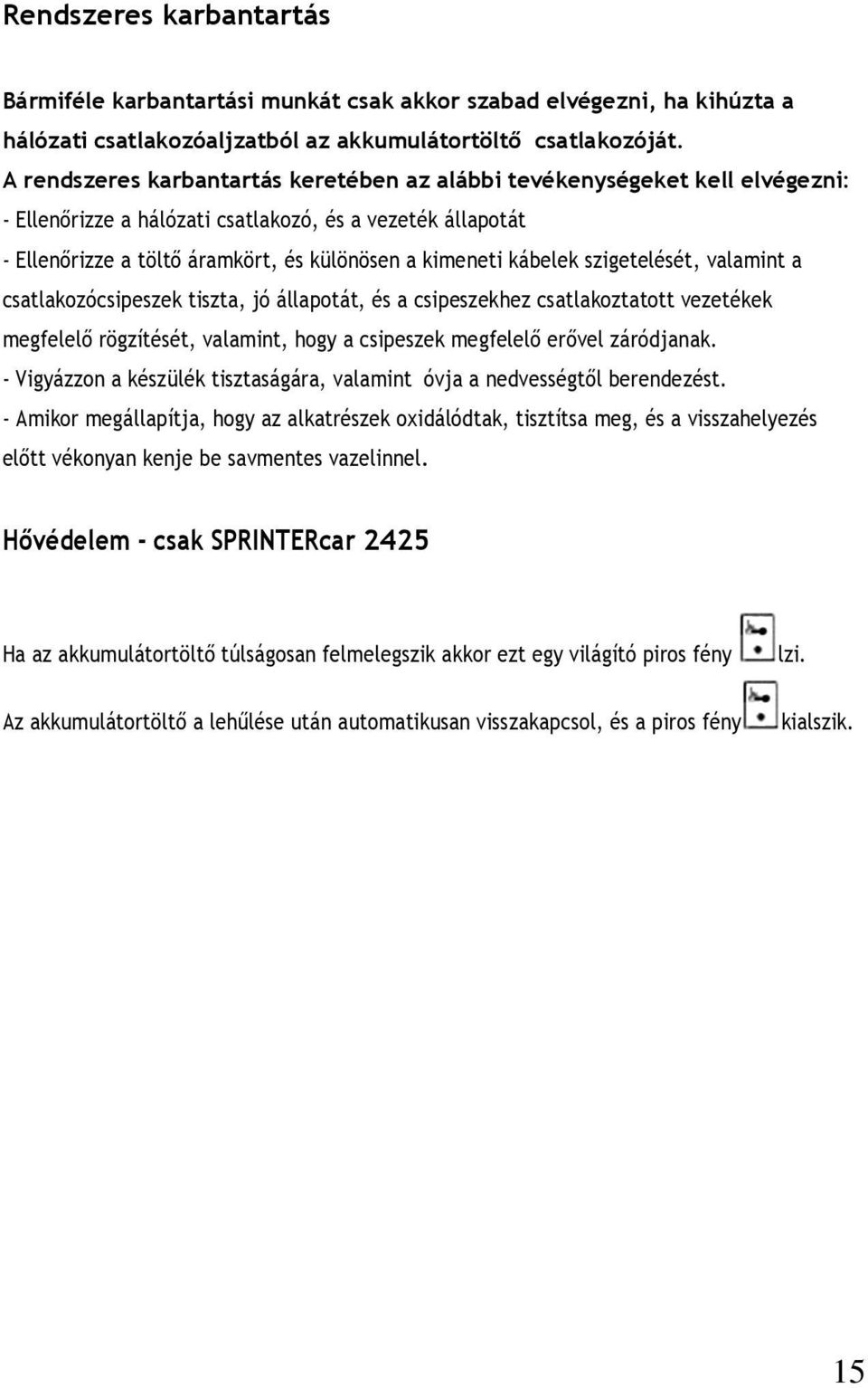 kábelek szigetelését, valamint a csatlakozócsipeszek tiszta, jó állapotát, és a csipeszekhez csatlakoztatott vezetékek megfelelő rögzítését, valamint, hogy a csipeszek megfelelő erővel záródjanak.