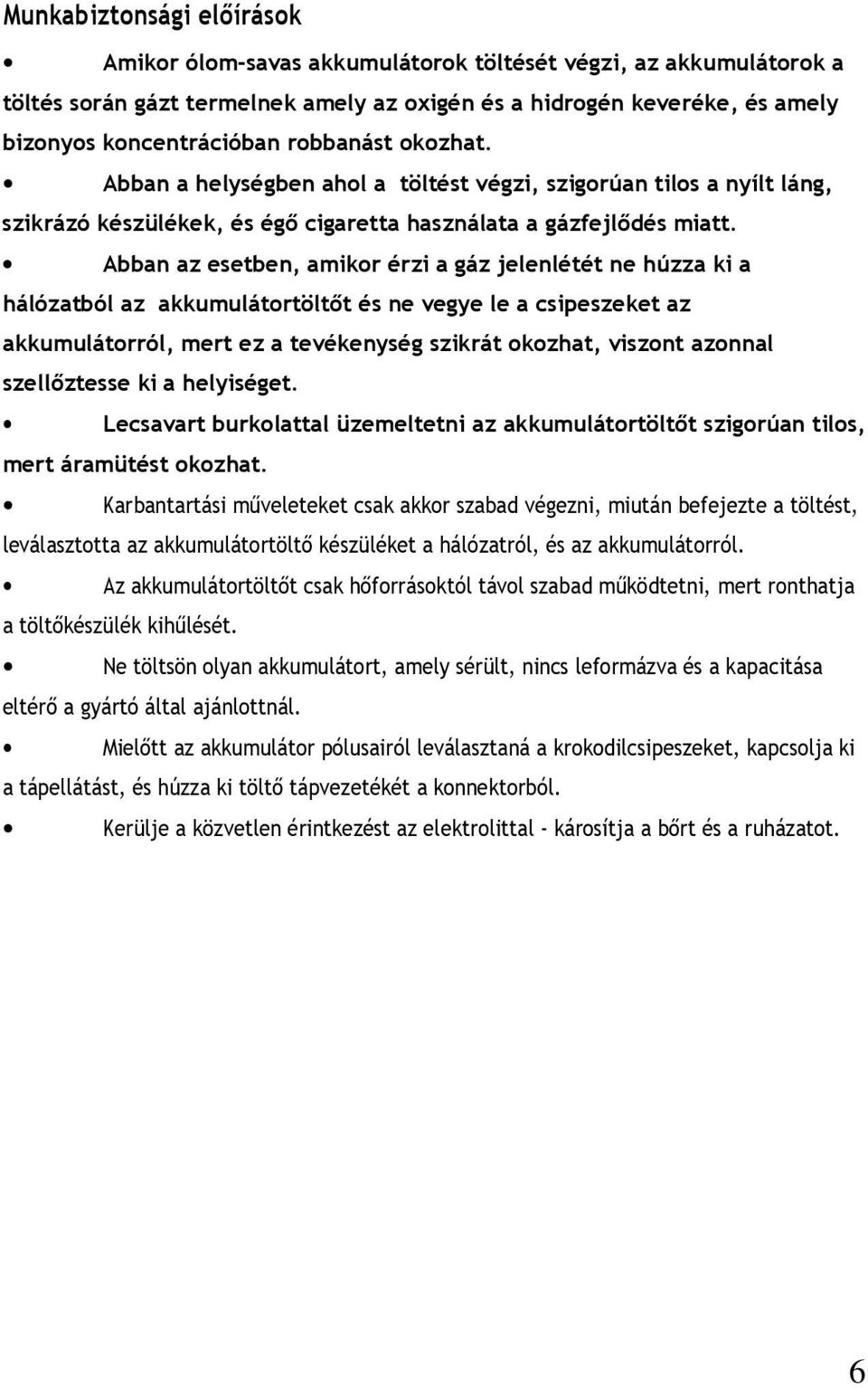 Abban az esetben, amikor érzi a gáz jelenlétét ne húzza ki a hálózatból az akkumulátortöltőt és ne vegye le a csipeszeket az akkumulátorról, mert ez a tevékenység szikrát okozhat, viszont azonnal