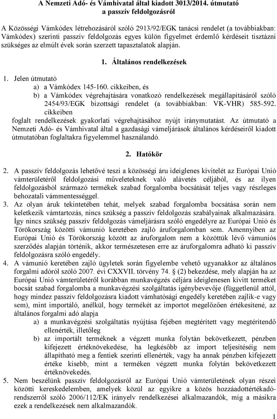 kérdéseit tisztázni szükséges az elmúlt évek során szerzett tapasztalatok alapján. 1. Általános rendelkezések 1. Jelen útmutató a) a Vámkódex 145-160.