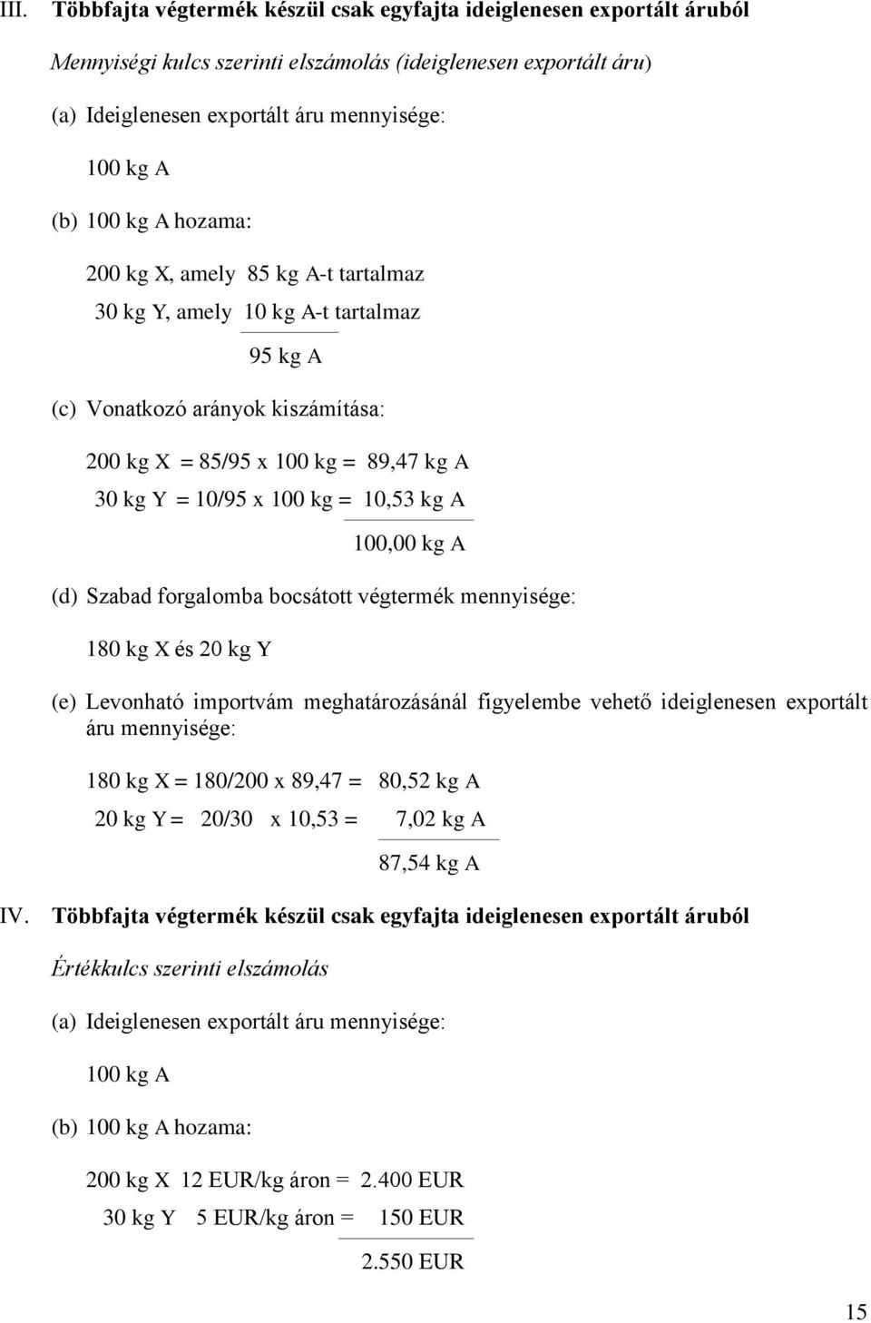 10,53 kg A 100,00 kg A (d) Szabad forgalomba bocsátott végtermék mennyisége: 180 kg X és 20 kg Y (e) Levonható importvám meghatározásánál figyelembe vehető ideiglenesen exportált áru mennyisége: 180