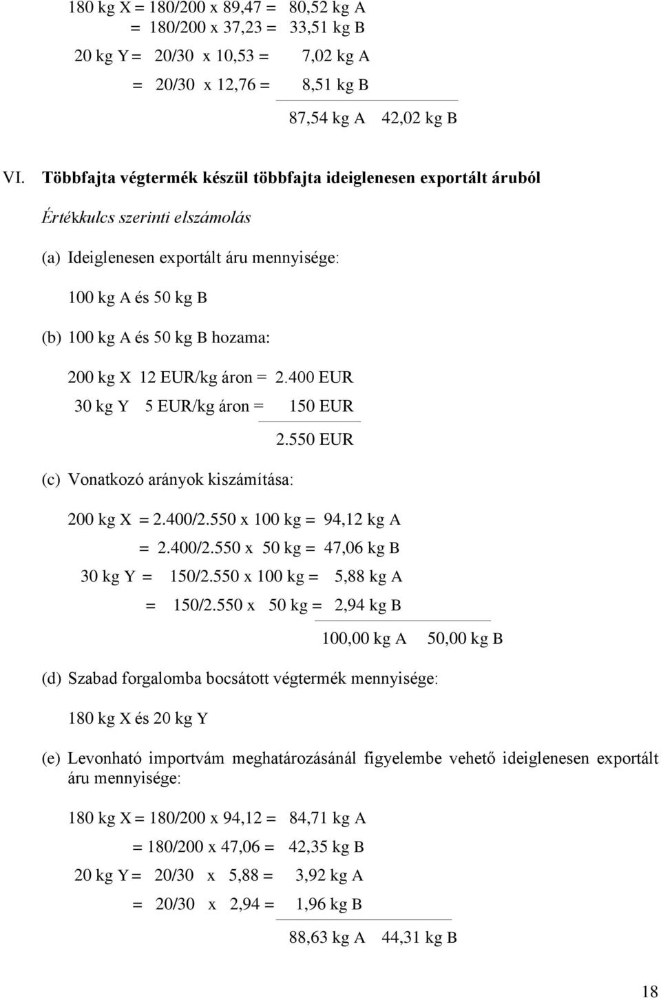 X 12 EUR/kg áron = 2.400 EUR 30 kg Y 5 EUR/kg áron = 150 EUR (c) Vonatkozó arányok kiszámítása: 2.550 EUR 200 kg X = 2.400/2.550 x 100 kg = 94,12 kg A = 2.400/2.550 x 50 kg = 47,06 kg B 30 kg Y = 150/2.