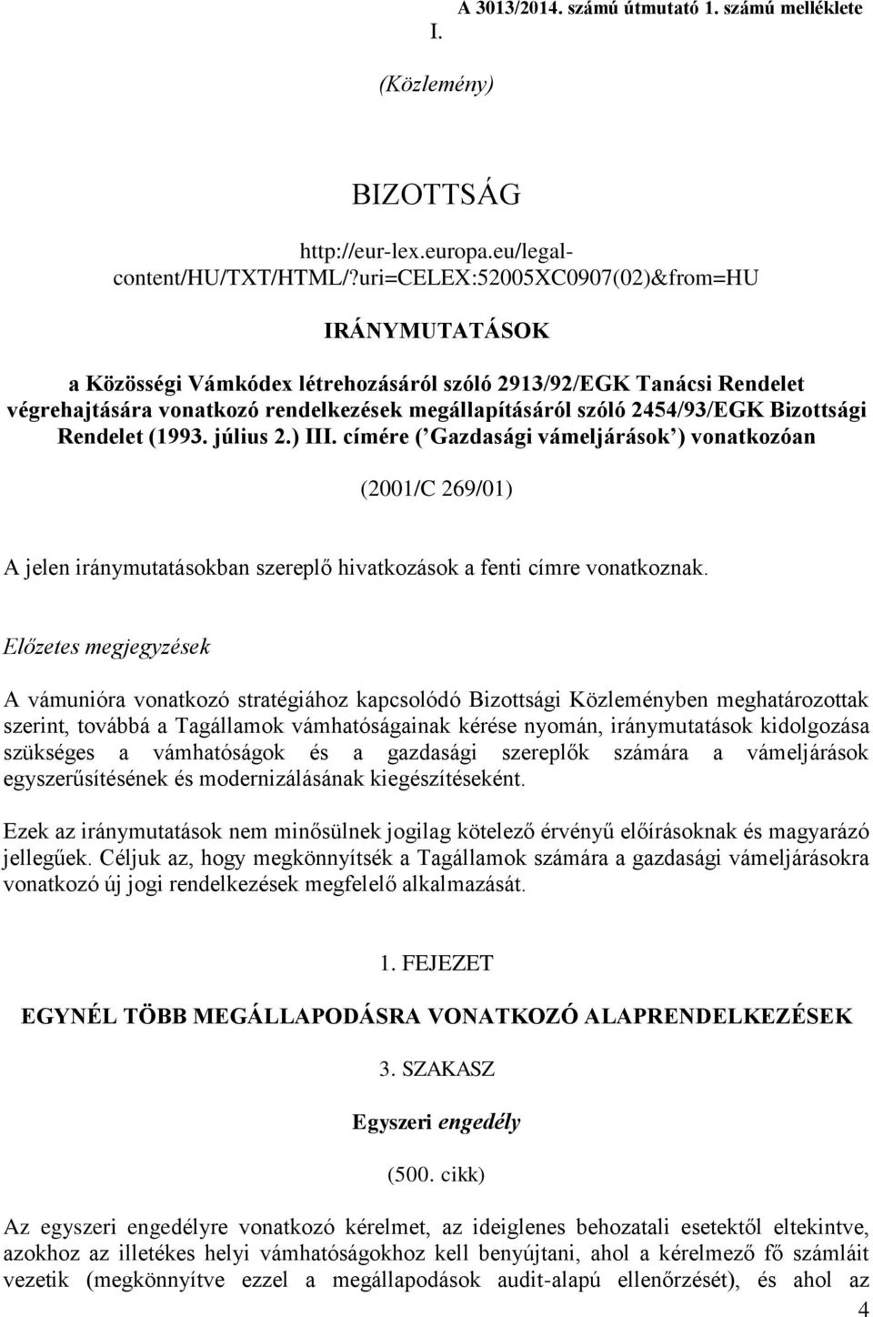 Bizottsági Rendelet (1993. július 2.) III. címére ( Gazdasági vámeljárások ) vonatkozóan (2001/C 269/01) A jelen iránymutatásokban szereplő hivatkozások a fenti címre vonatkoznak.