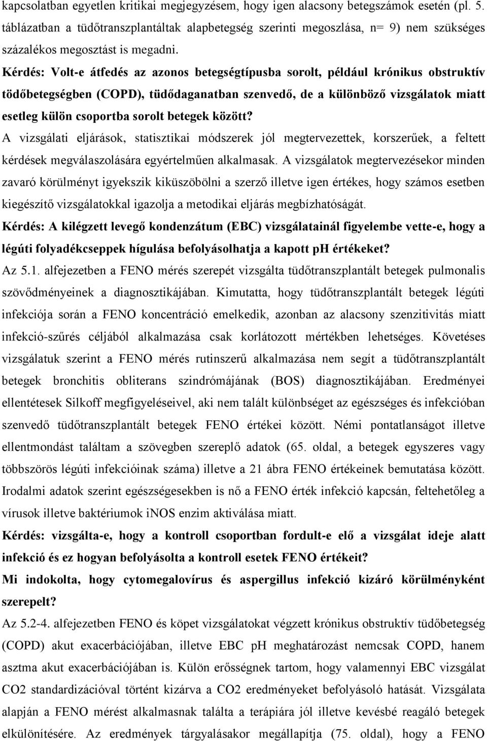 Kérdés: Volt-e átfedés az azonos betegségtípusba sorolt, például krónikus obstruktív tödőbetegségben (COPD), tüdődaganatban szenvedő, de a különböző vizsgálatok miatt esetleg külön csoportba sorolt