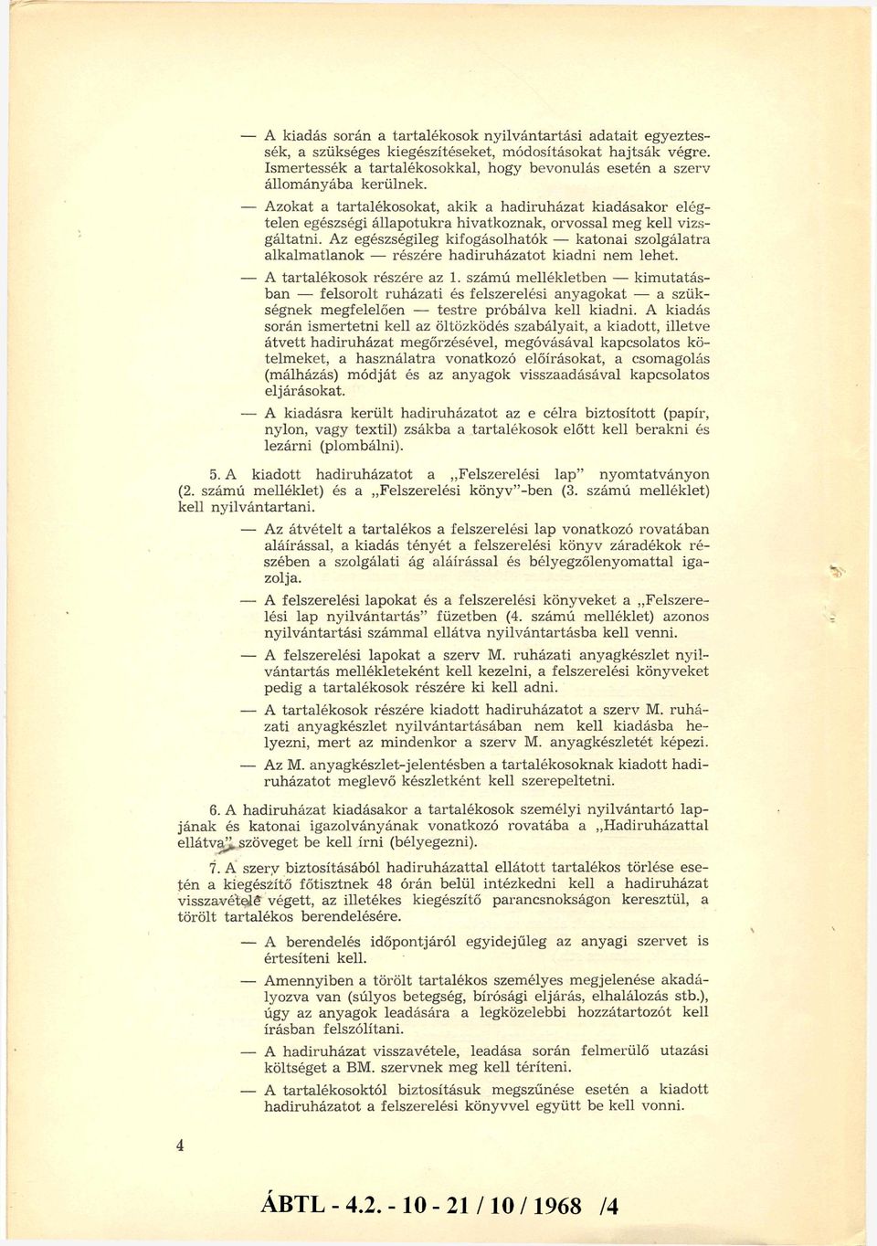 - A zokat a tartalékosokat, akik a h ad iru h ázat kiadásakor elégtelen egészségi állap o tu k ra hivatkoznak, orvossal m eg kell vizsgáltatni.