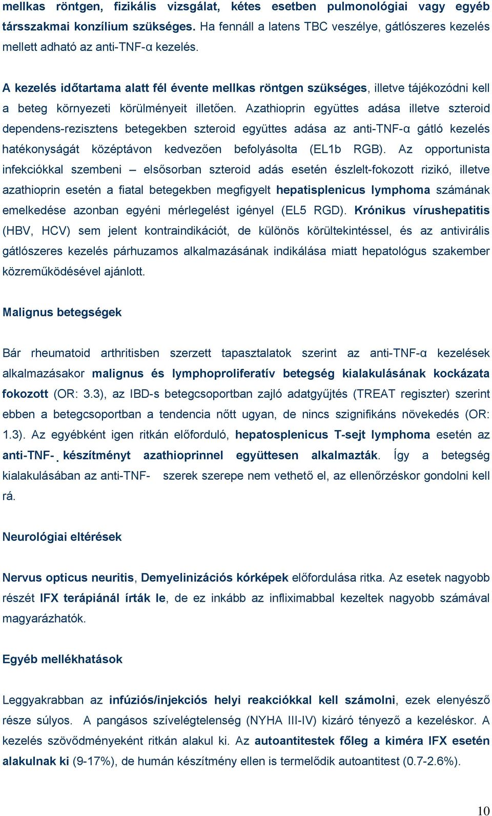 A kezelés időtartama alatt fél évente mellkas röntgen szükséges, illetve tájékozódni kell a beteg környezeti körülményeit illetően.