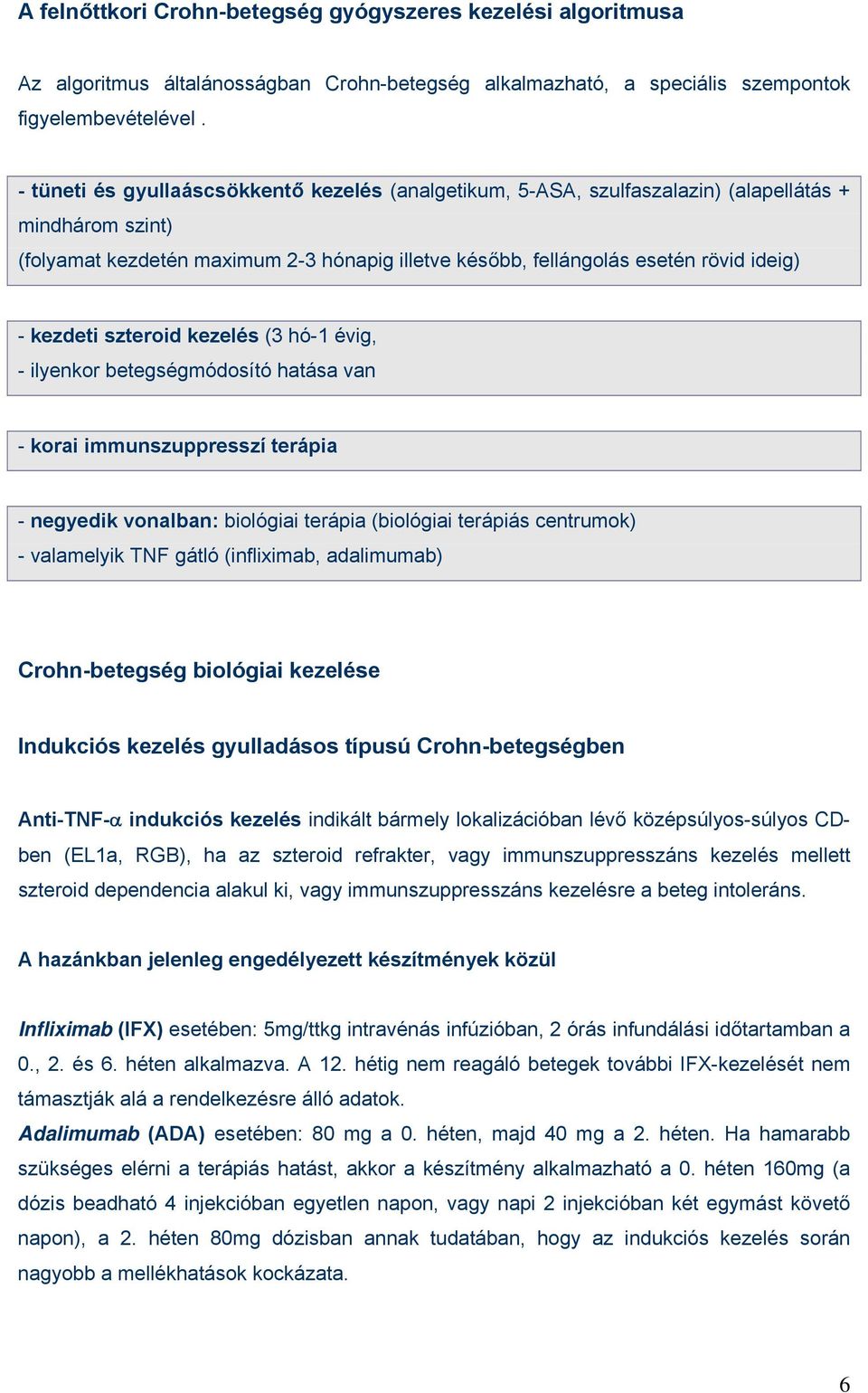 kezdeti szteroid kezelés (3 hó-1 évig, - ilyenkor betegségmódosító hatása van - korai immunszuppresszí terápia - negyedik vonalban: biológiai terápia (biológiai terápiás centrumok) - valamelyik TNF